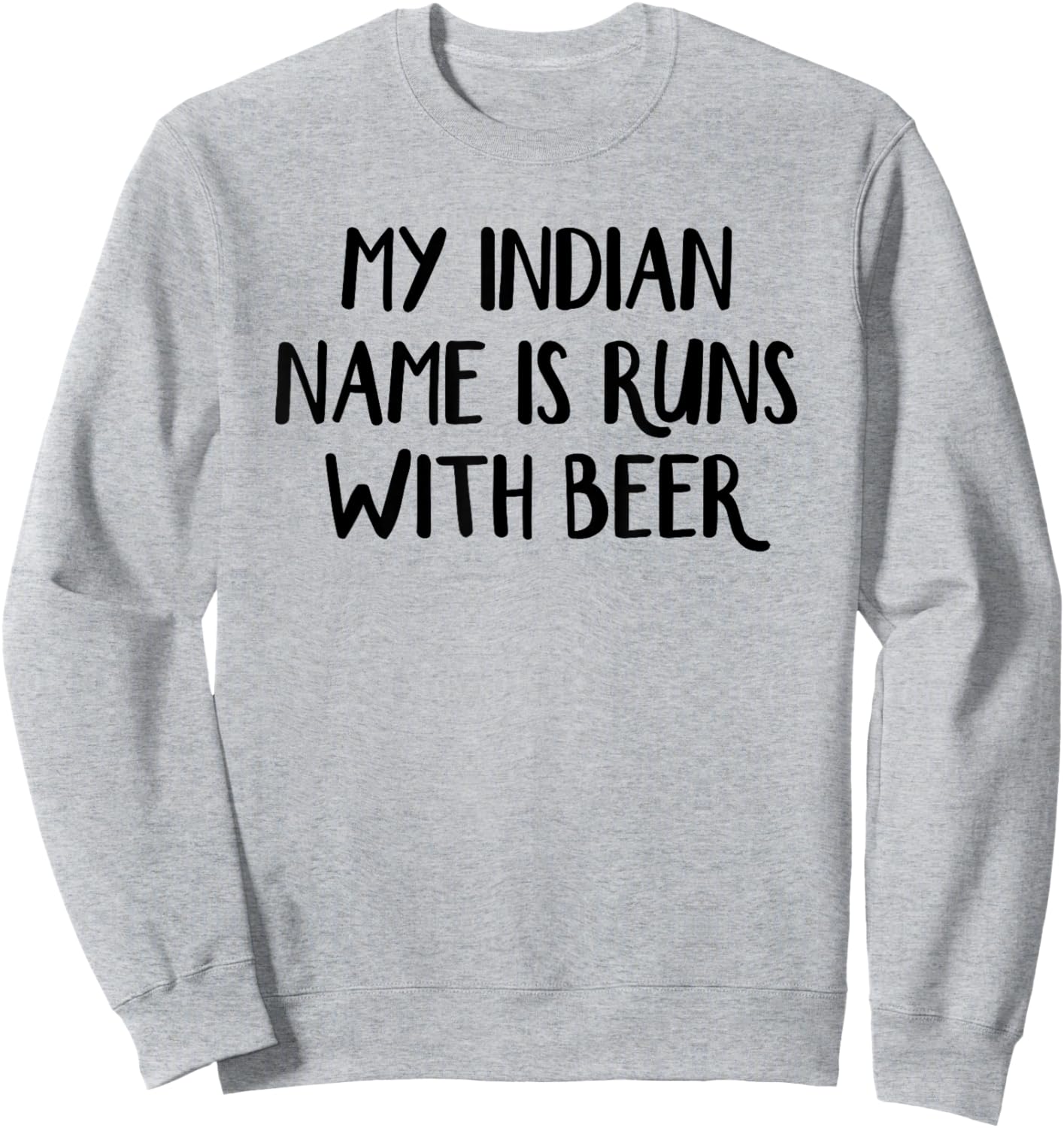 My Indian Name Is Runs With Beer Sweatshirt - Sweatshirt | Ash