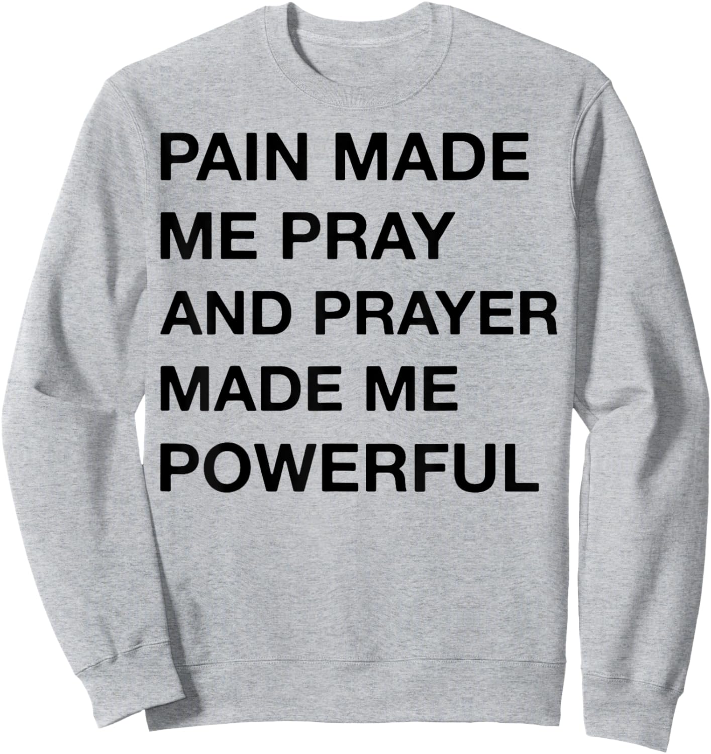 Pain Made Me Pray And Prayer Made Me Powerful Sweatshirt - Sweatshirt | Ash