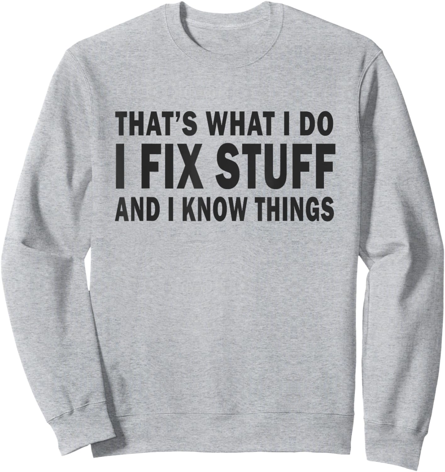 That's What i do i fix stuff and i know things fathers day Sweatshirt - Sweatshirt | Ash