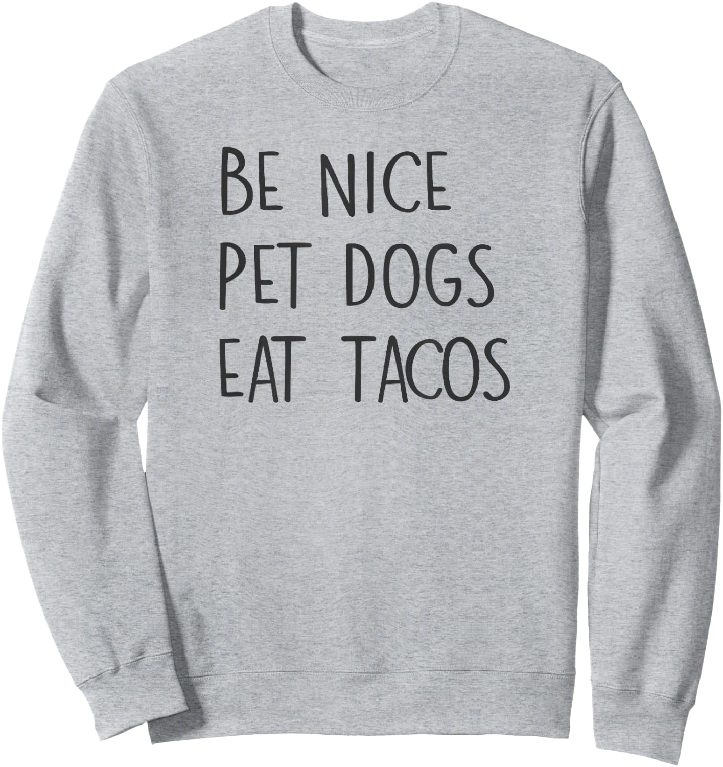 Be Nice Pet Dogs Eat Tacos Funny Quote Saying Meme Sweatshirt - Sweatshirt | Ash