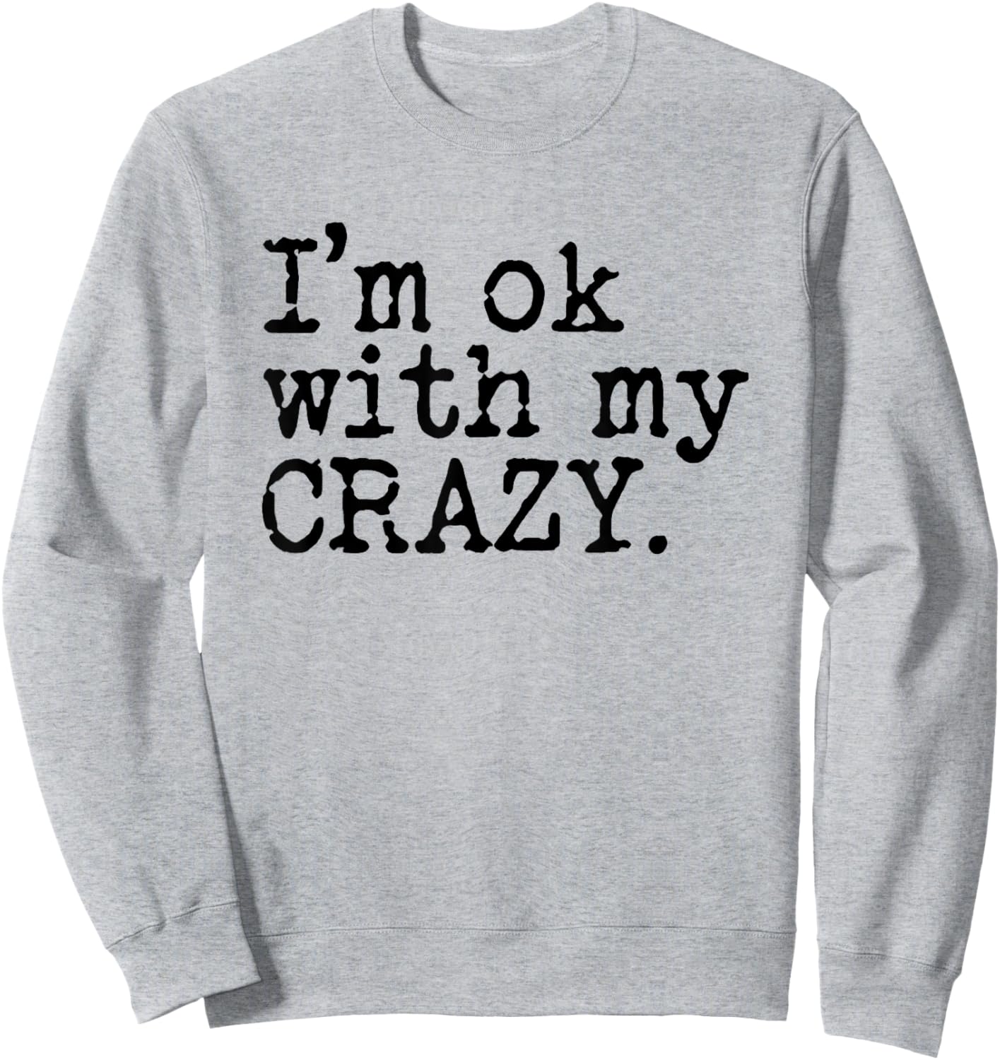 I'm Ok with My Crazy Sweatshirt - Sweatshirt | Ash