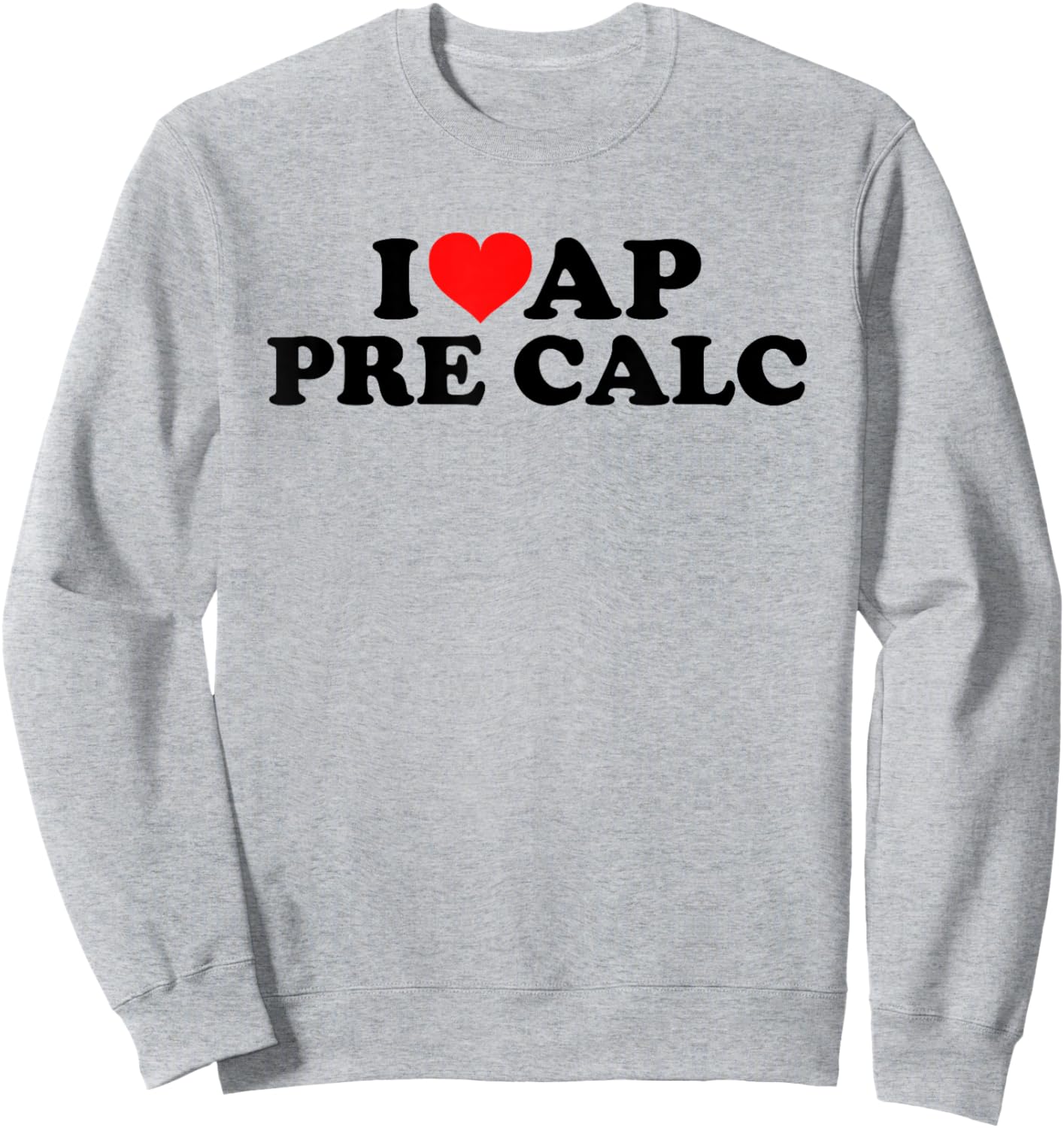 I Love AP Pre Calc Sweatshirt - Sweatshirt | Ash