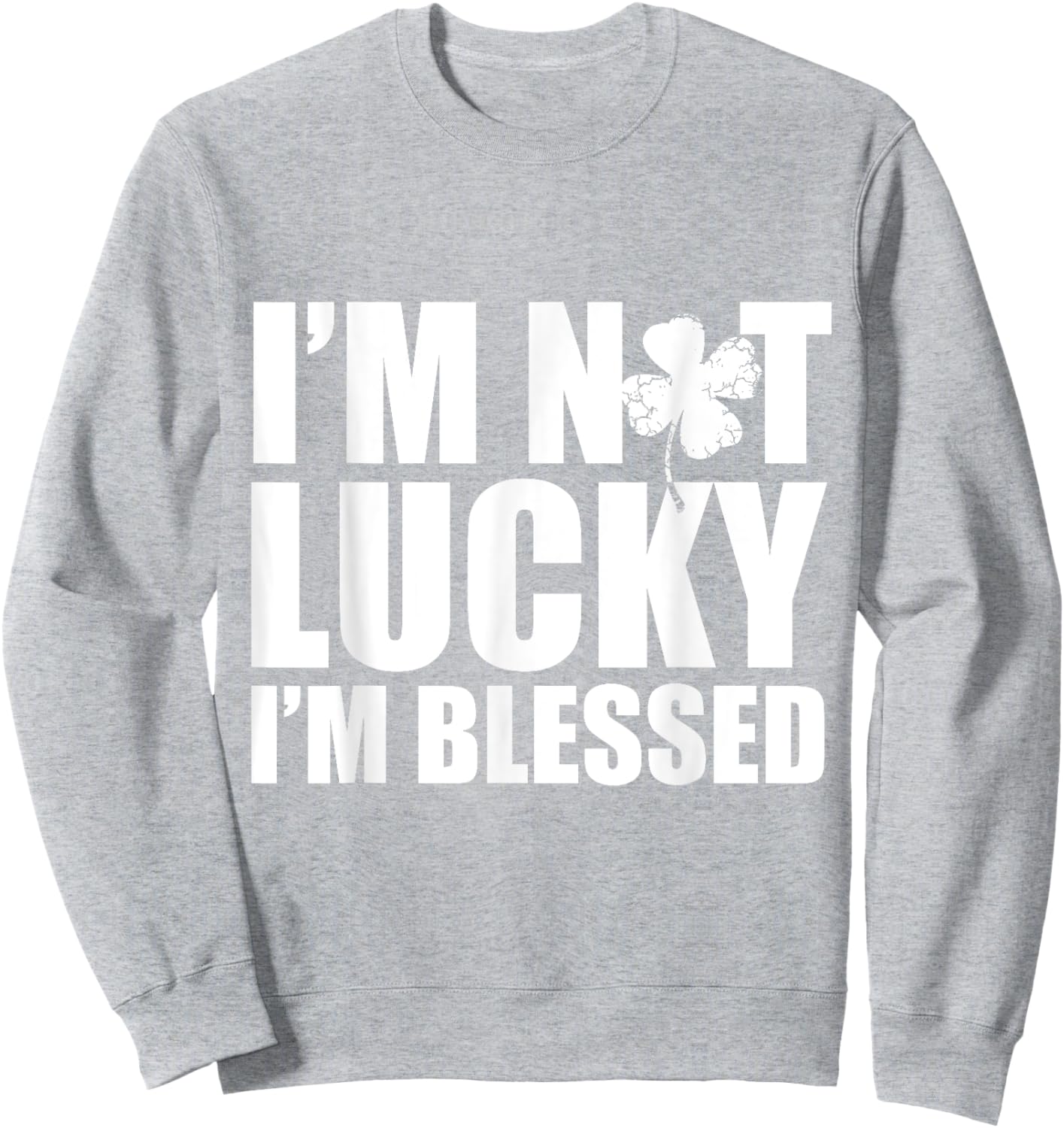 I'm Not Lucky I'm Blessed Saint Patrick Day Irish Sweatshirt - Sweatshirt | Ash