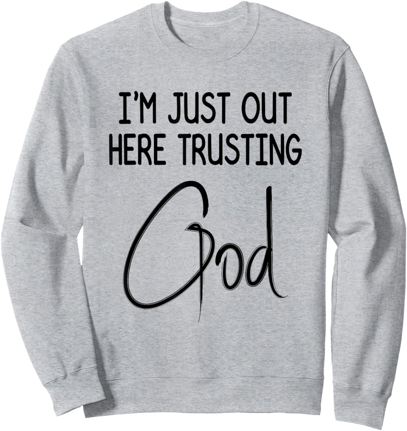 I'm Just Out Here Trusting God Christian Inspired Quote Sweatshirt - Sweatshirt | Ash