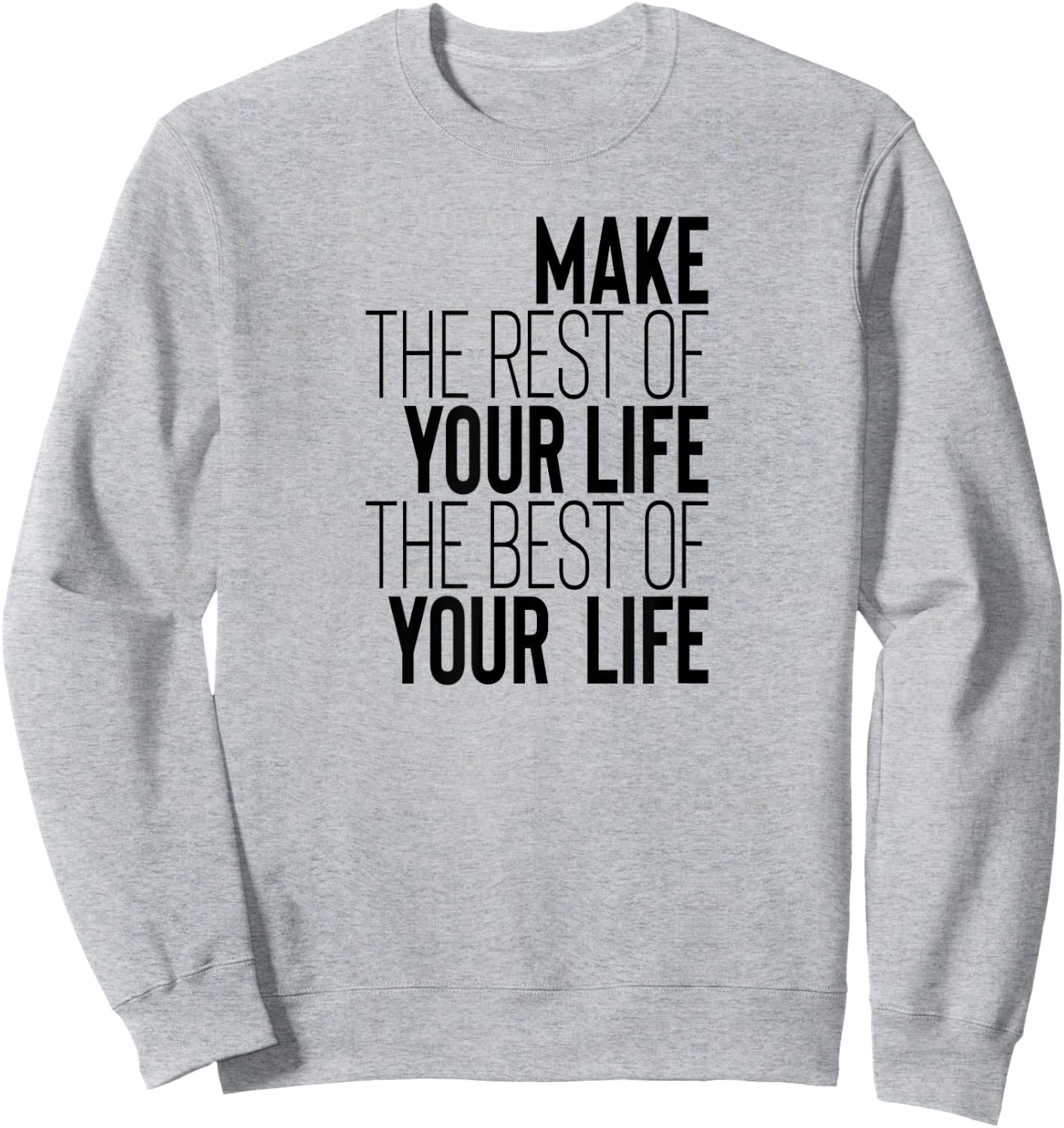 Make The Rest Of Your Life The Best Of Your Life Sweatshirt - Sweatshirt | Ash
