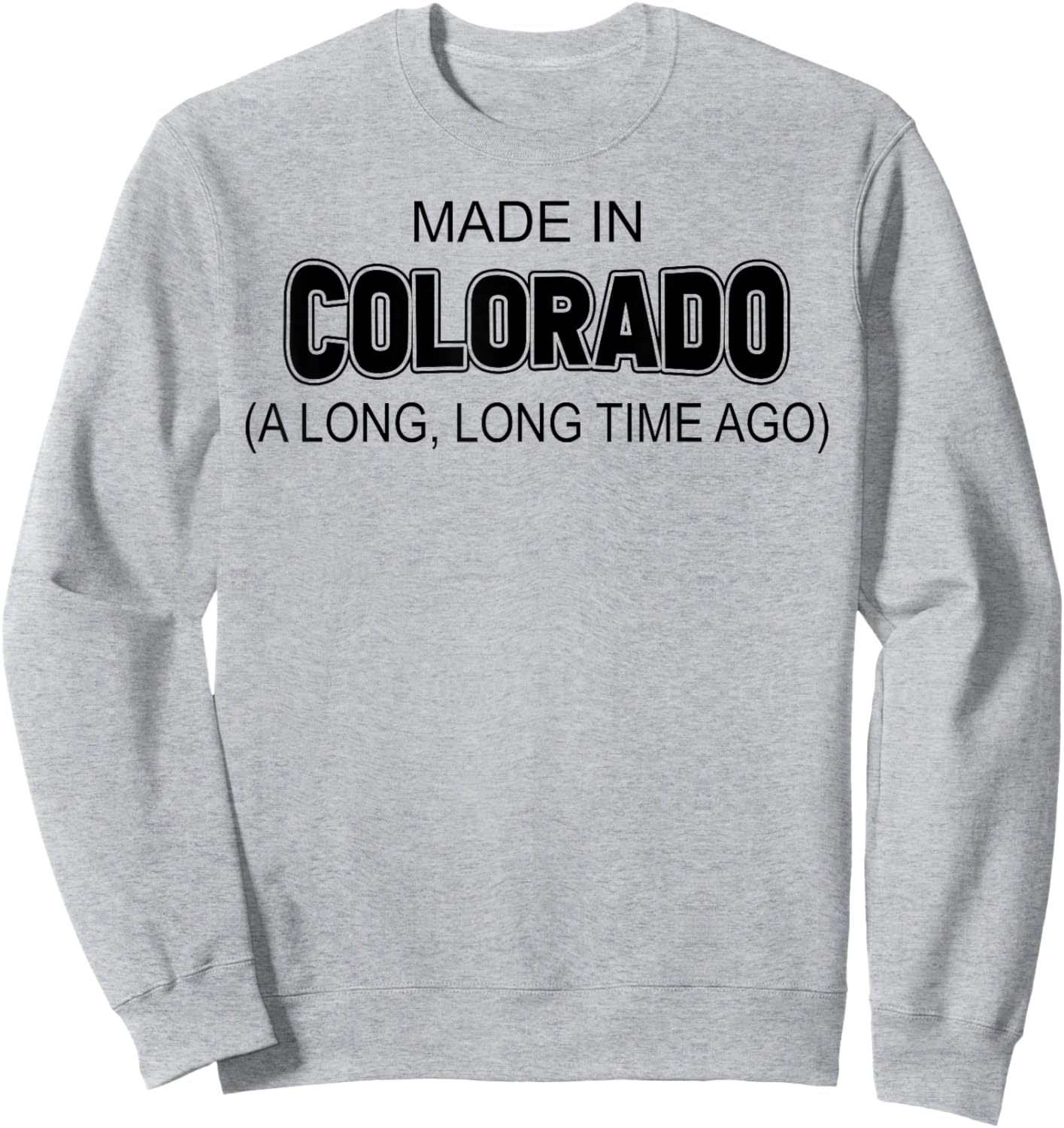 Made In Colorado A Long Long Time Ago Sweatshirt - Sweatshirt | Ash