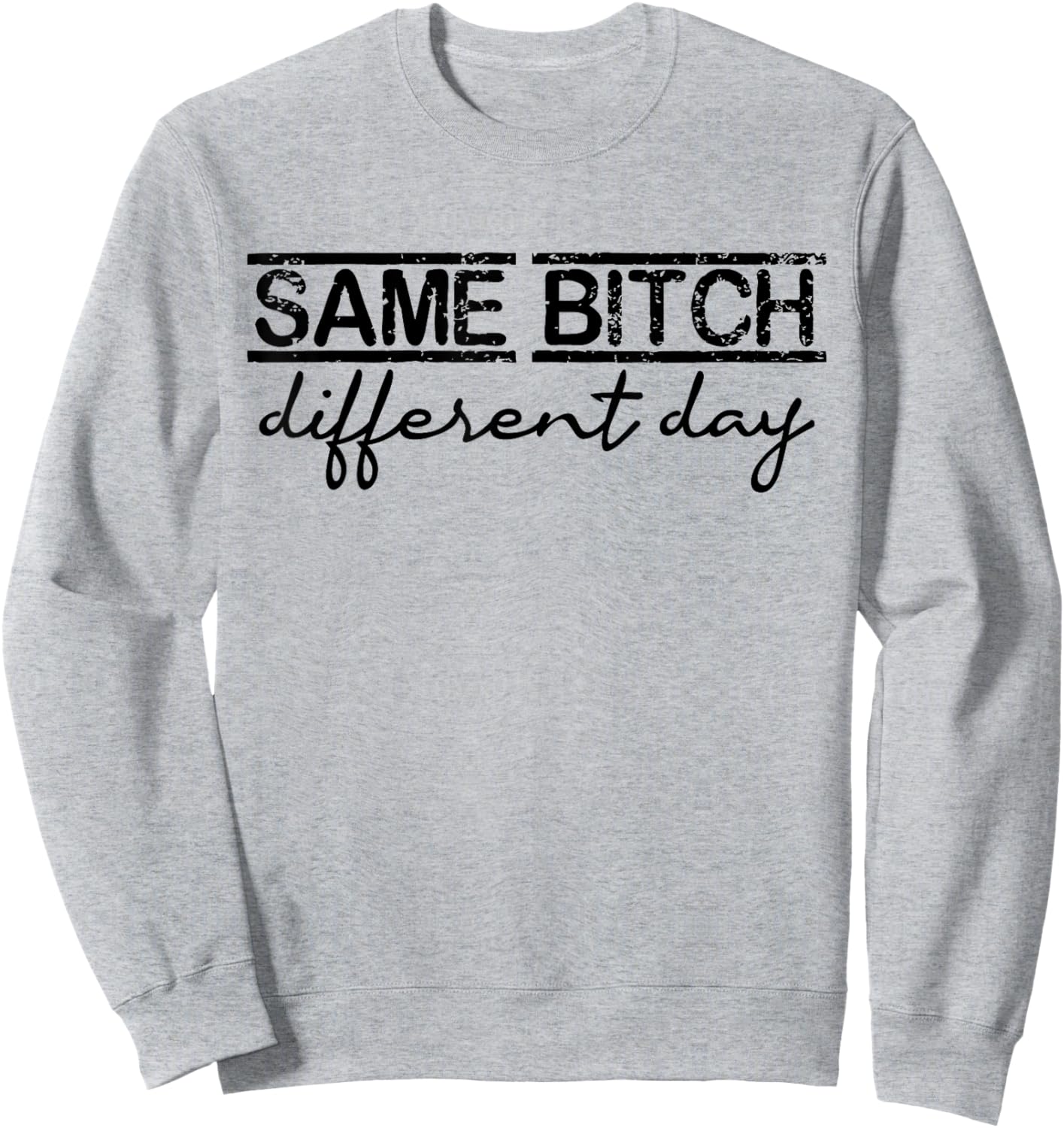 Same Bitch Different Day Funny Sarcasm Woman Sweatshirt - Sweatshirt | Ash
