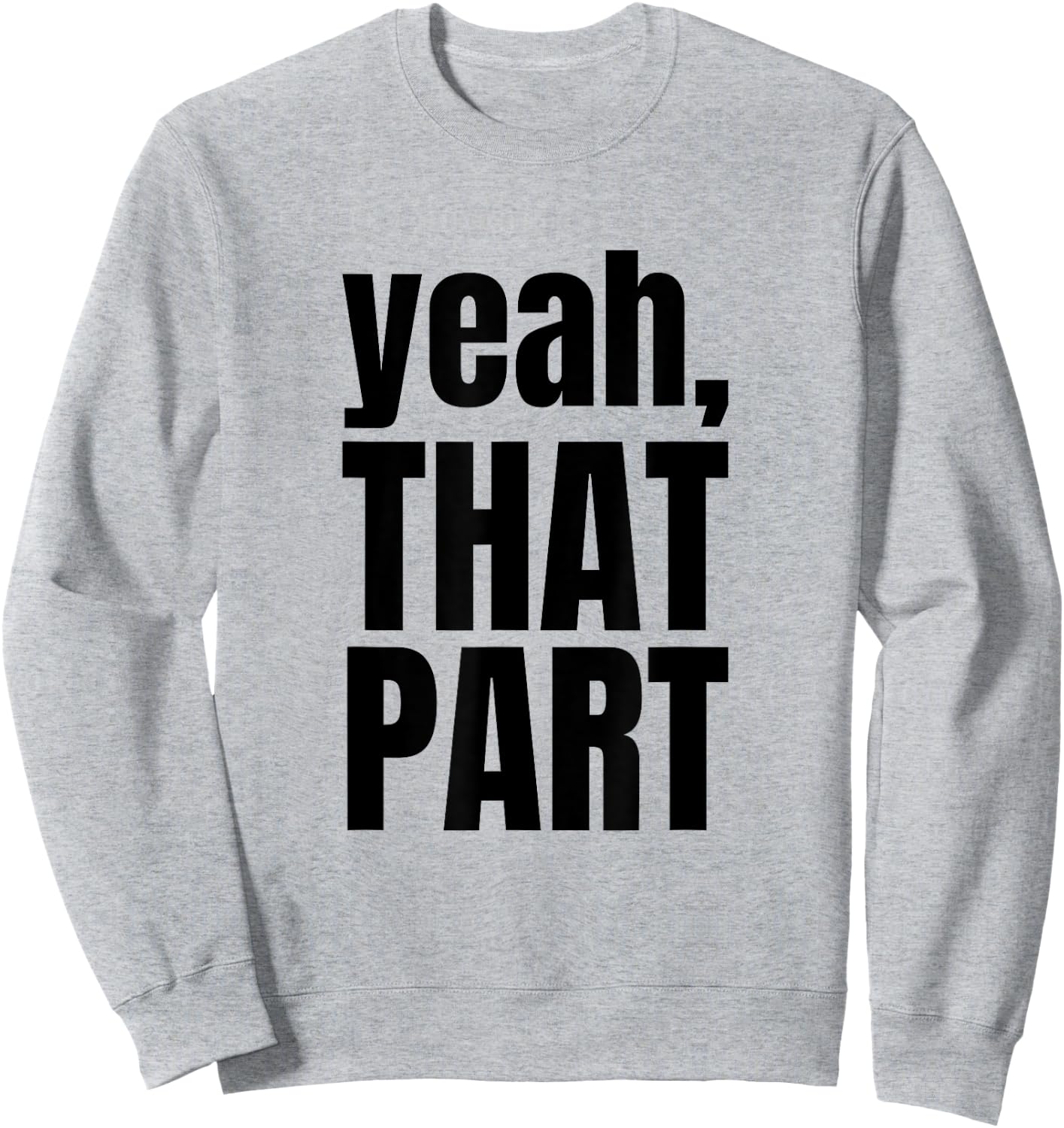 Yeah, That Part, Novelty Saying, Funny Phrase Sweatshirt - Sweatshirt | Ash