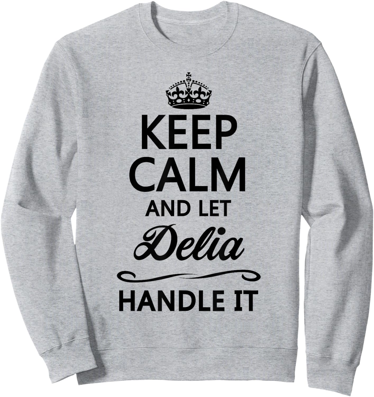 KEEP CALM and let DELIA Handle It | Funny Name Gift Sweatshirt - Sweatshirt | Ash