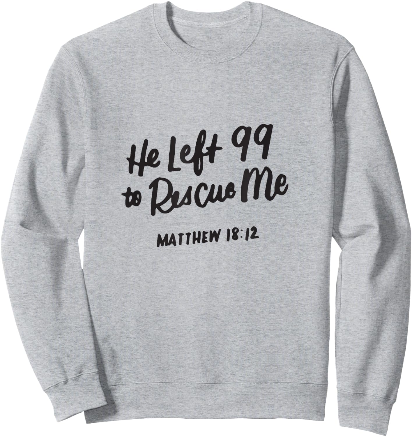 He Left the 99 to Rescue Me, Matthew 18 12, Christian Gifts Sweatshirt - Sweatshirt | Ash