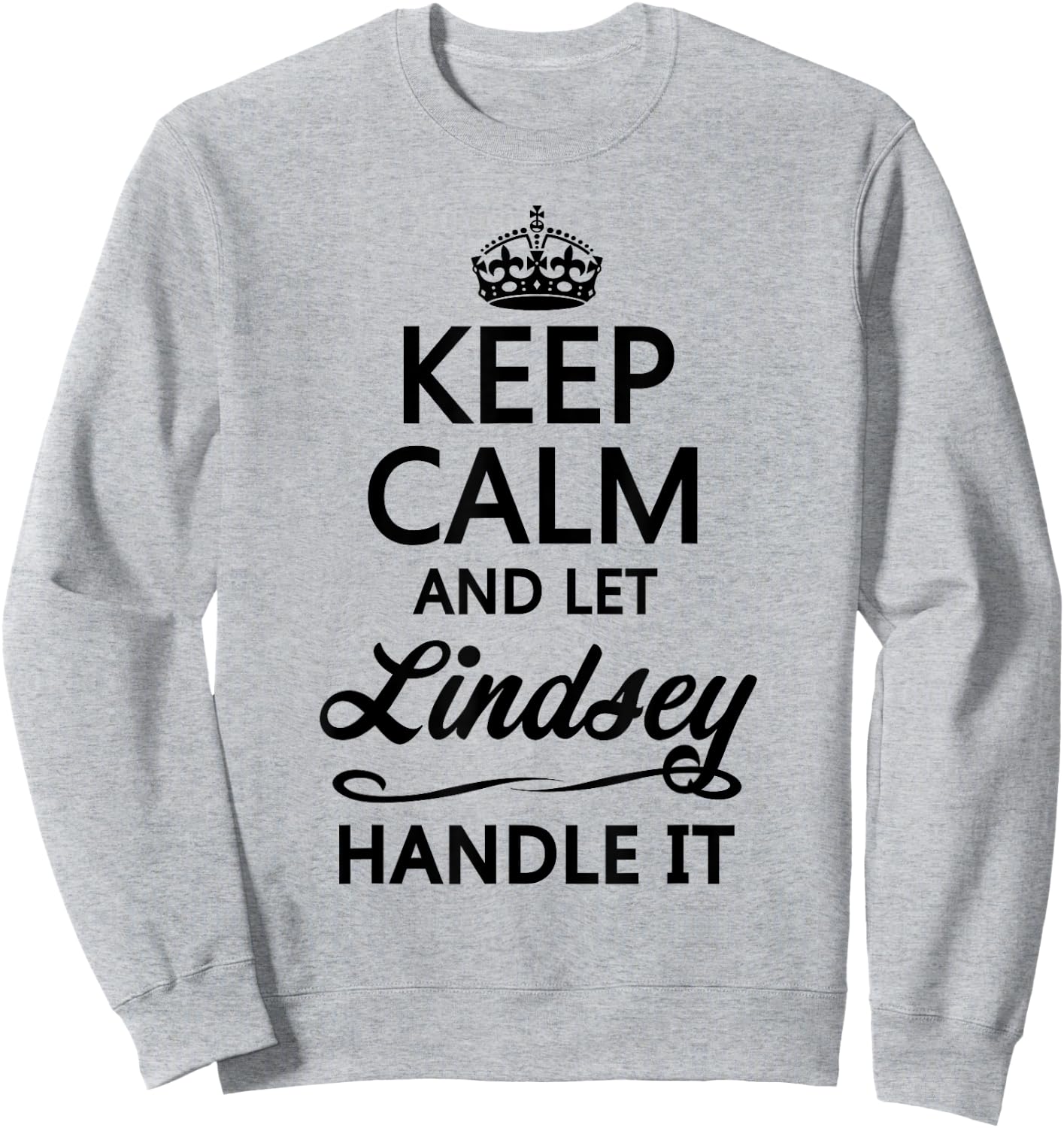 KEEP CALM and let LINDSEY Handle It | Funny Name Gift Sweatshirt - Sweatshirt | Ash