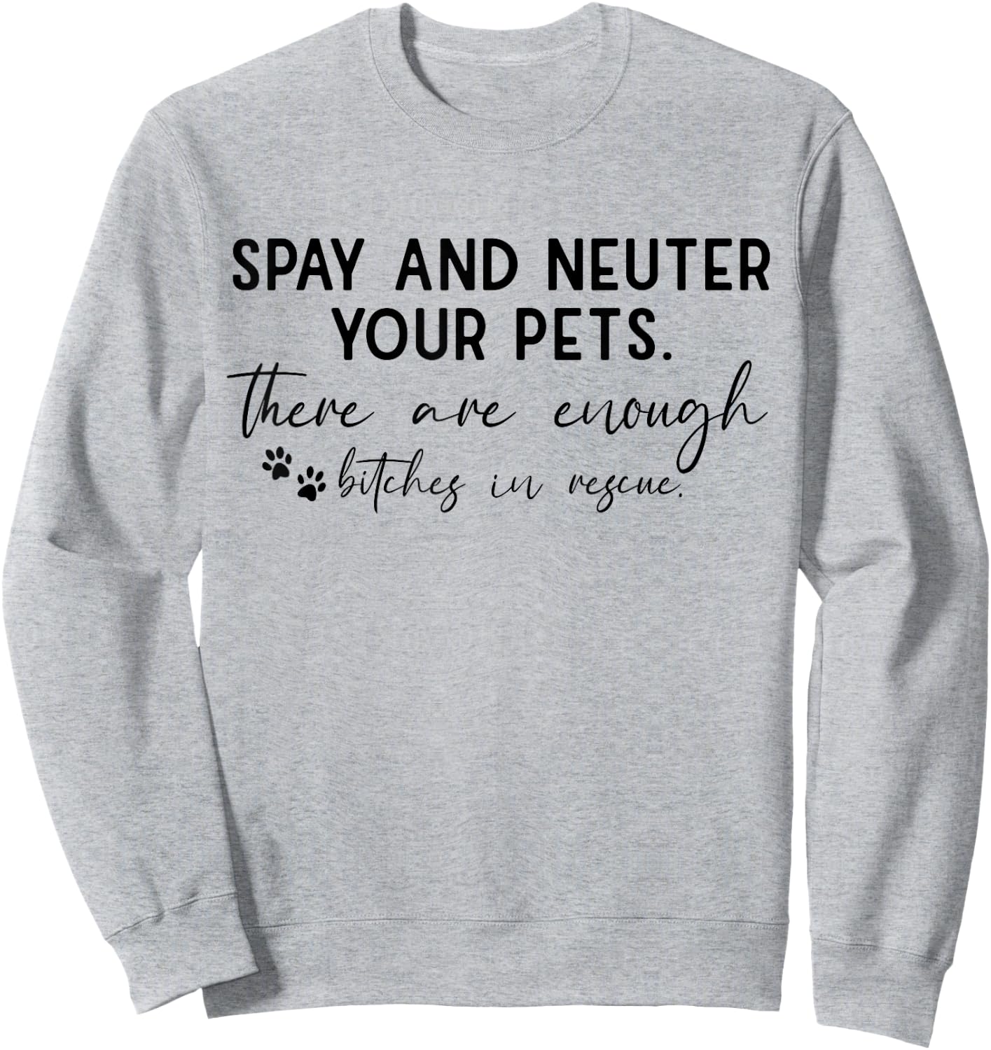 Spay And Neuter Your Pet There Are Enough Bitches In Rescue Sweatshirt - Sweatshirt | Ash