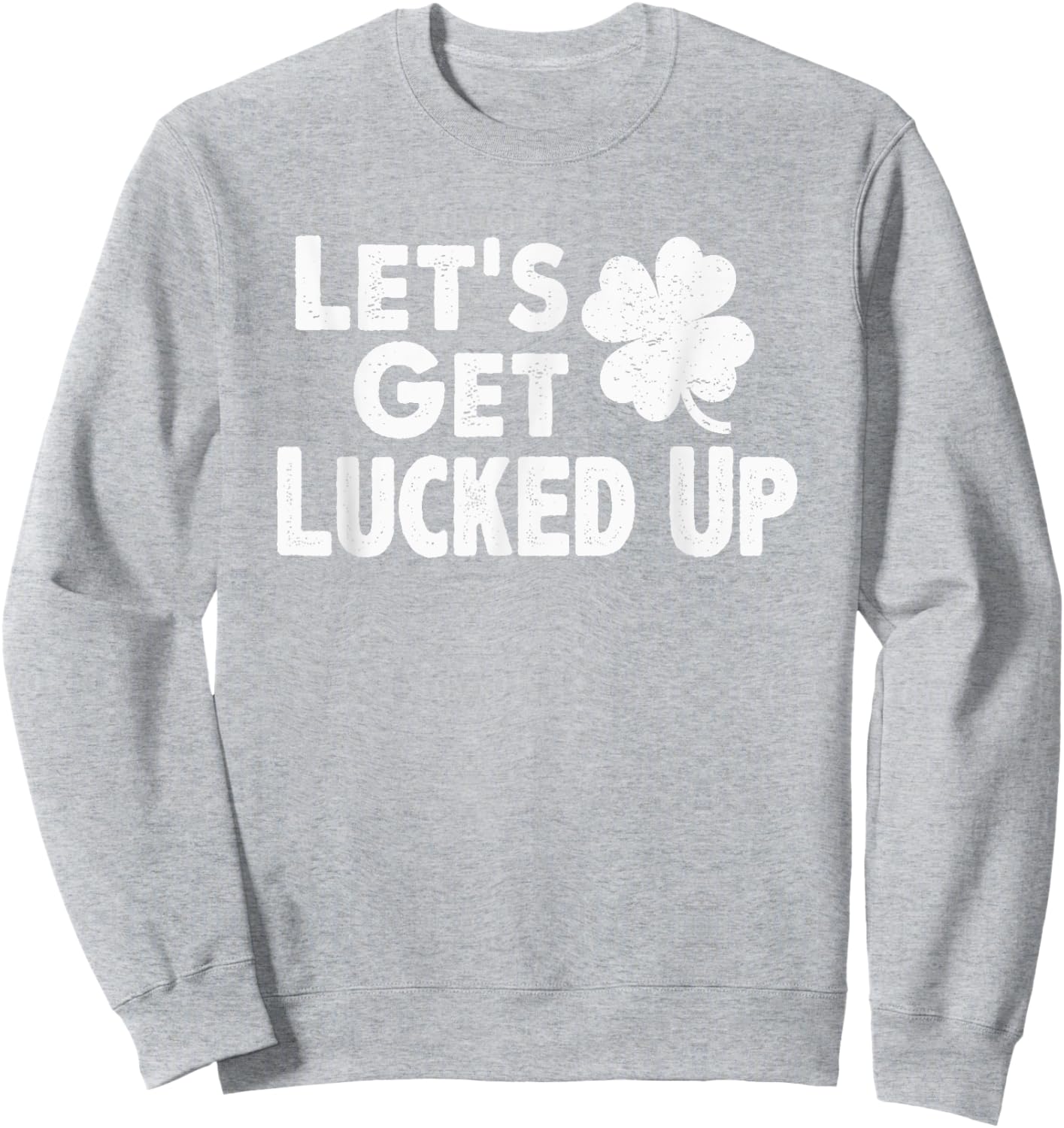 Let's Get Lucked Up Funny St. Patrick’s Day Party Saying Pun Sweatshirt - Sweatshirt | Ash