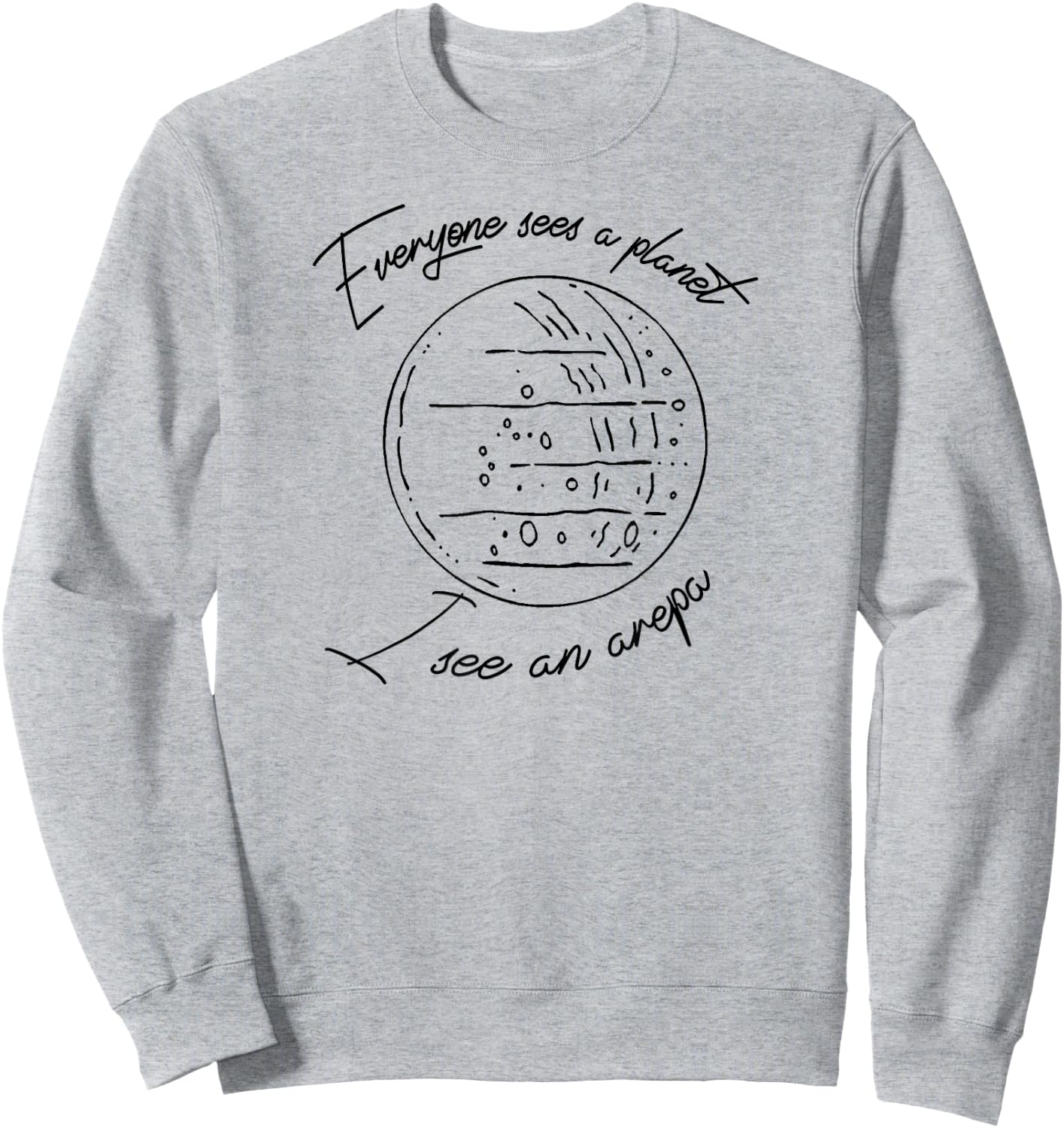 Everyone sees a PLANET I see an AREPA Venezuela Sweatshirt - Sweatshirt | Ash