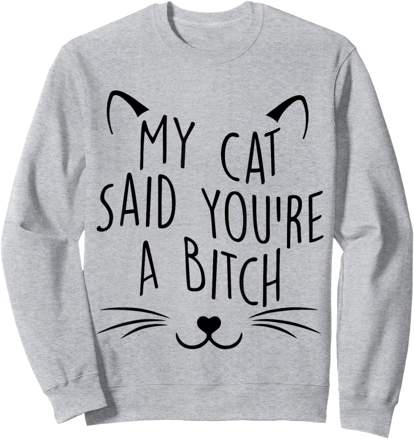 My Cat Said You're A Bitch Funny Cat Men Women Sweatshirt - Sweatshirt | Ash