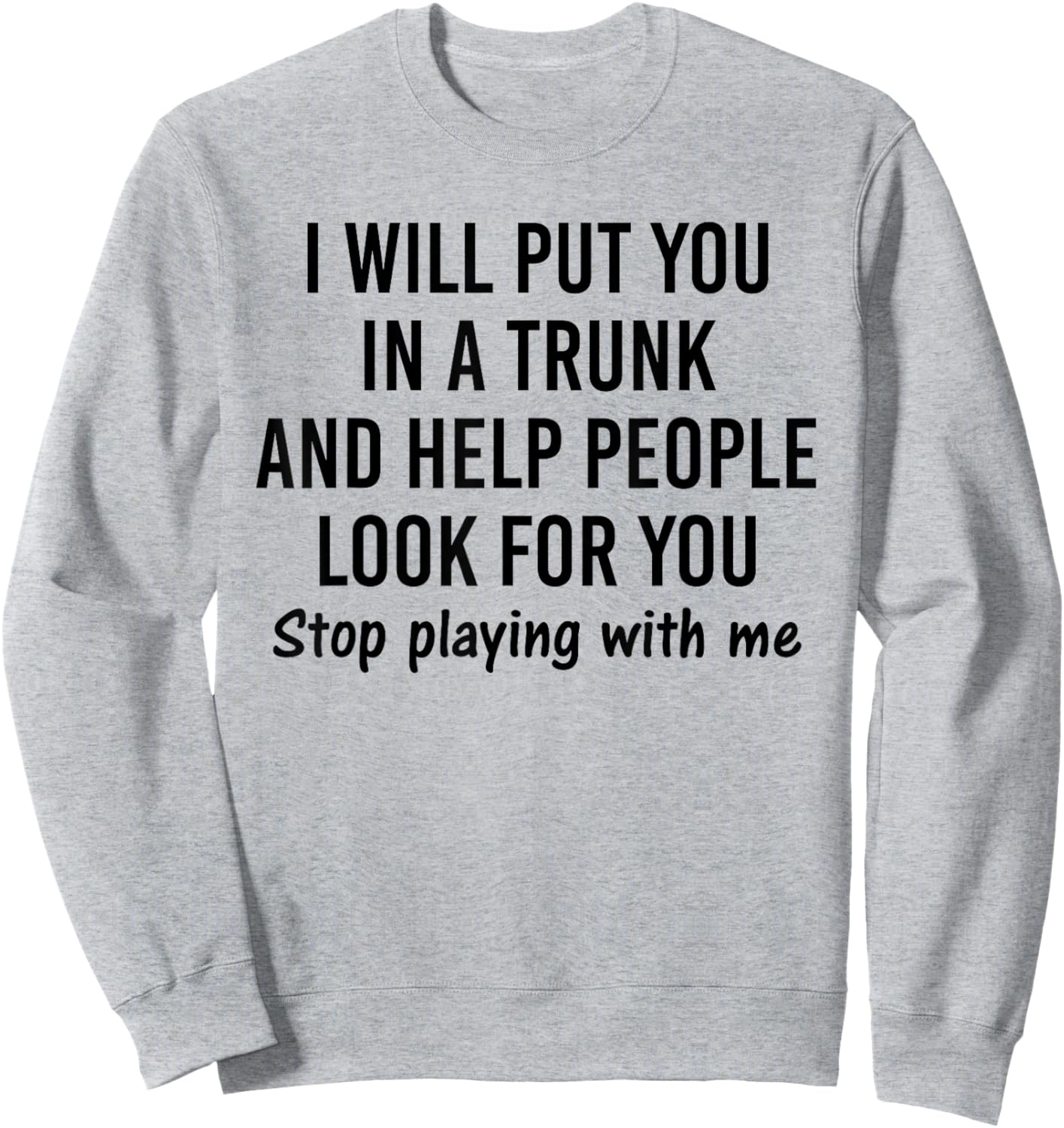 I will put you in a trunk and help people look for you Sweatshirt - Sweatshirt | Ash