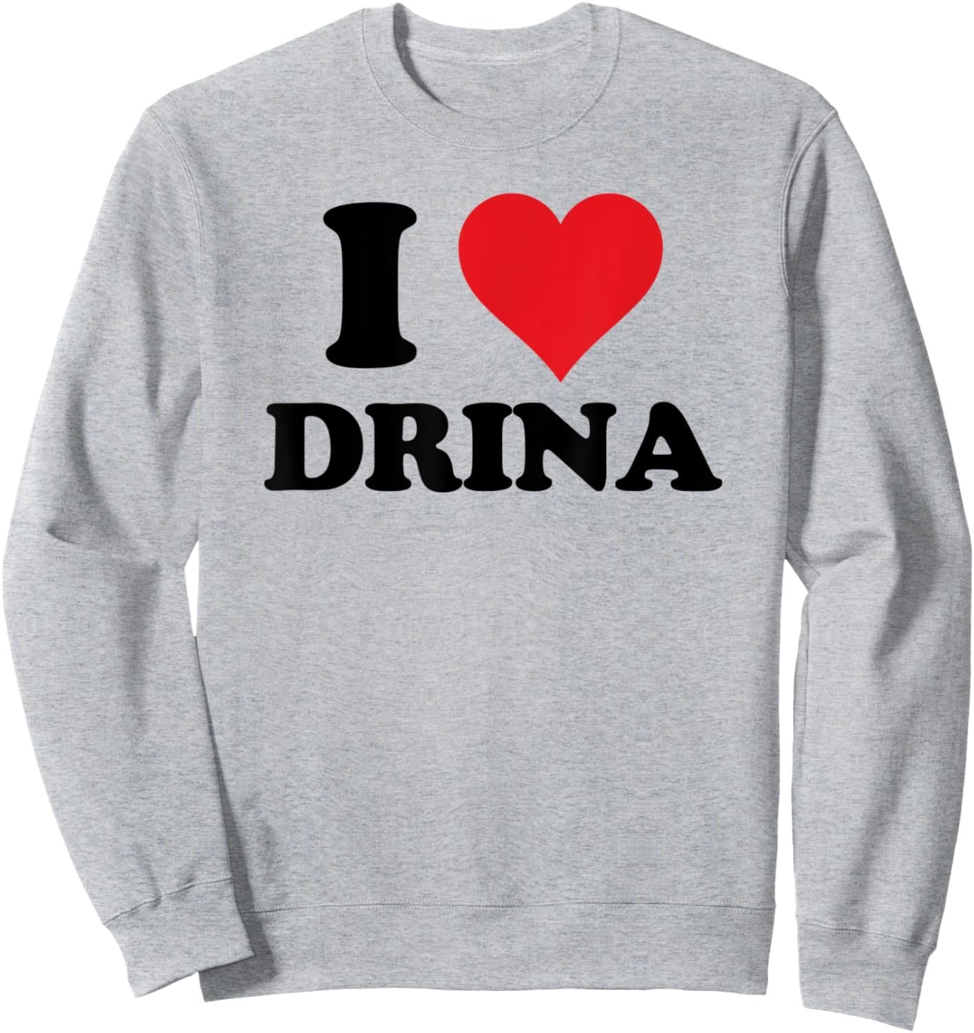 I Heart Drina First Name I Love Personalized Stuff Sweatshirt - Sweatshirt | Ash