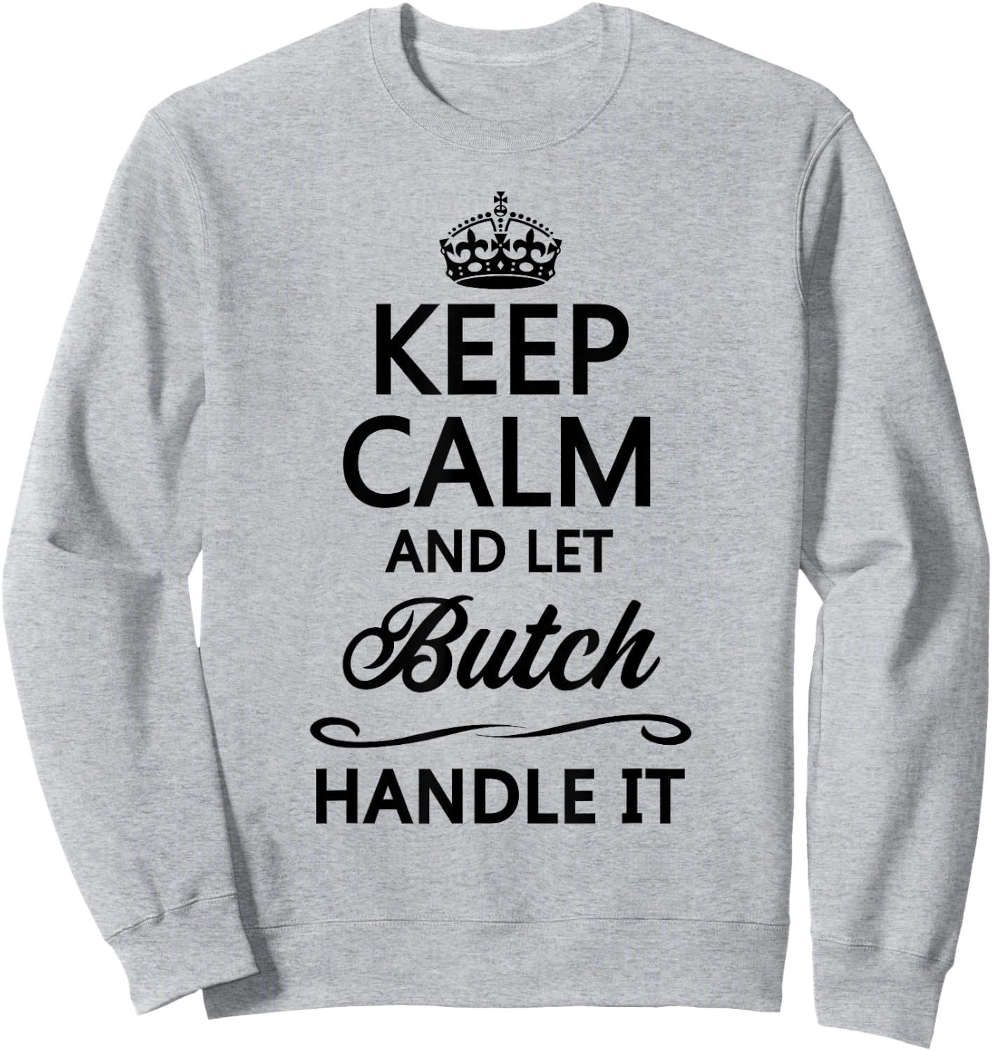 KEEP CALM and let BUTCH Handle It | Funny Name Gift Sweatshirt - Sweatshirt | Ash