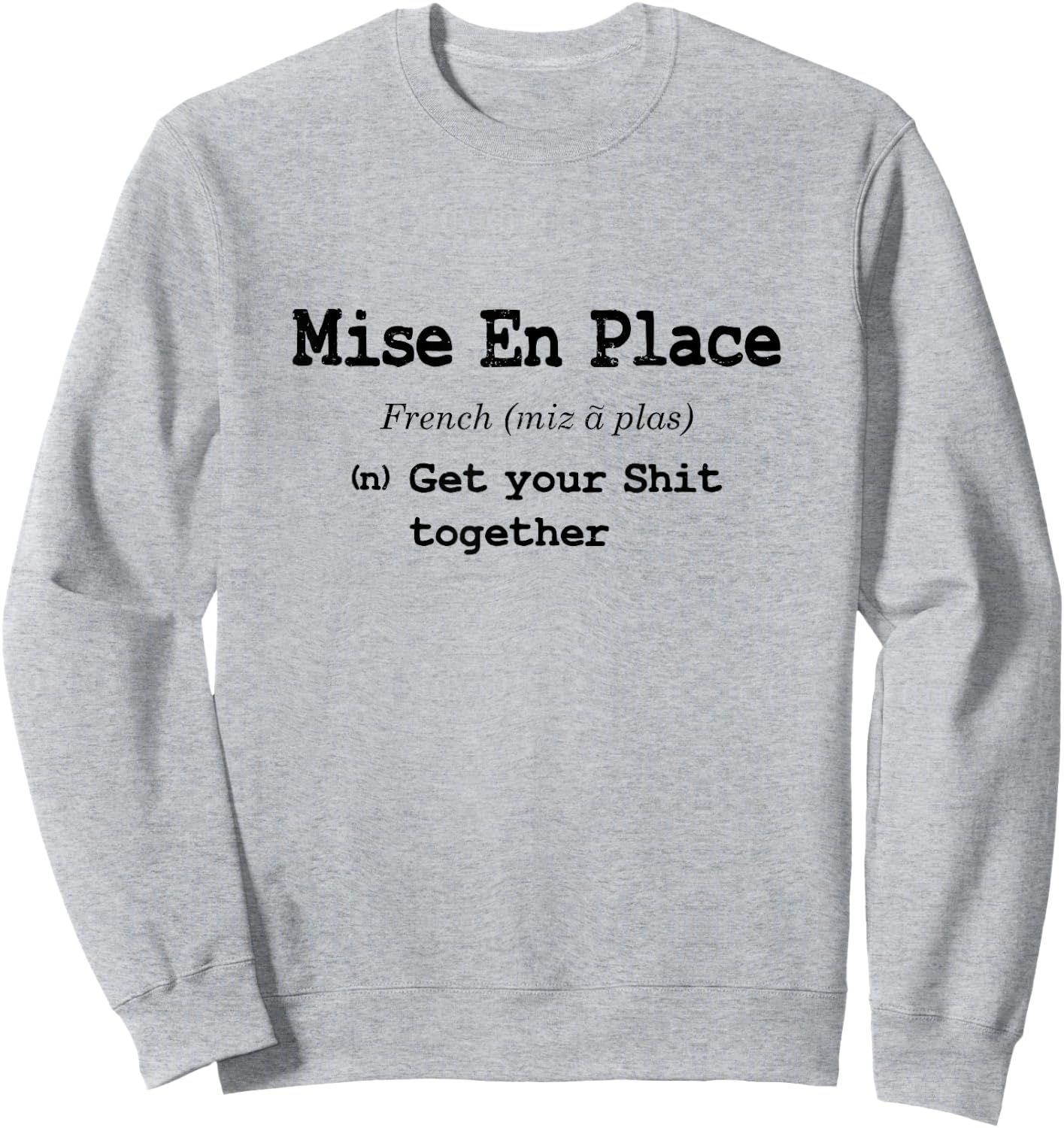Funny Pastry Chef Mise En Place - Get Your Shit Together Sweatshirt - Sweatshirt | Ash