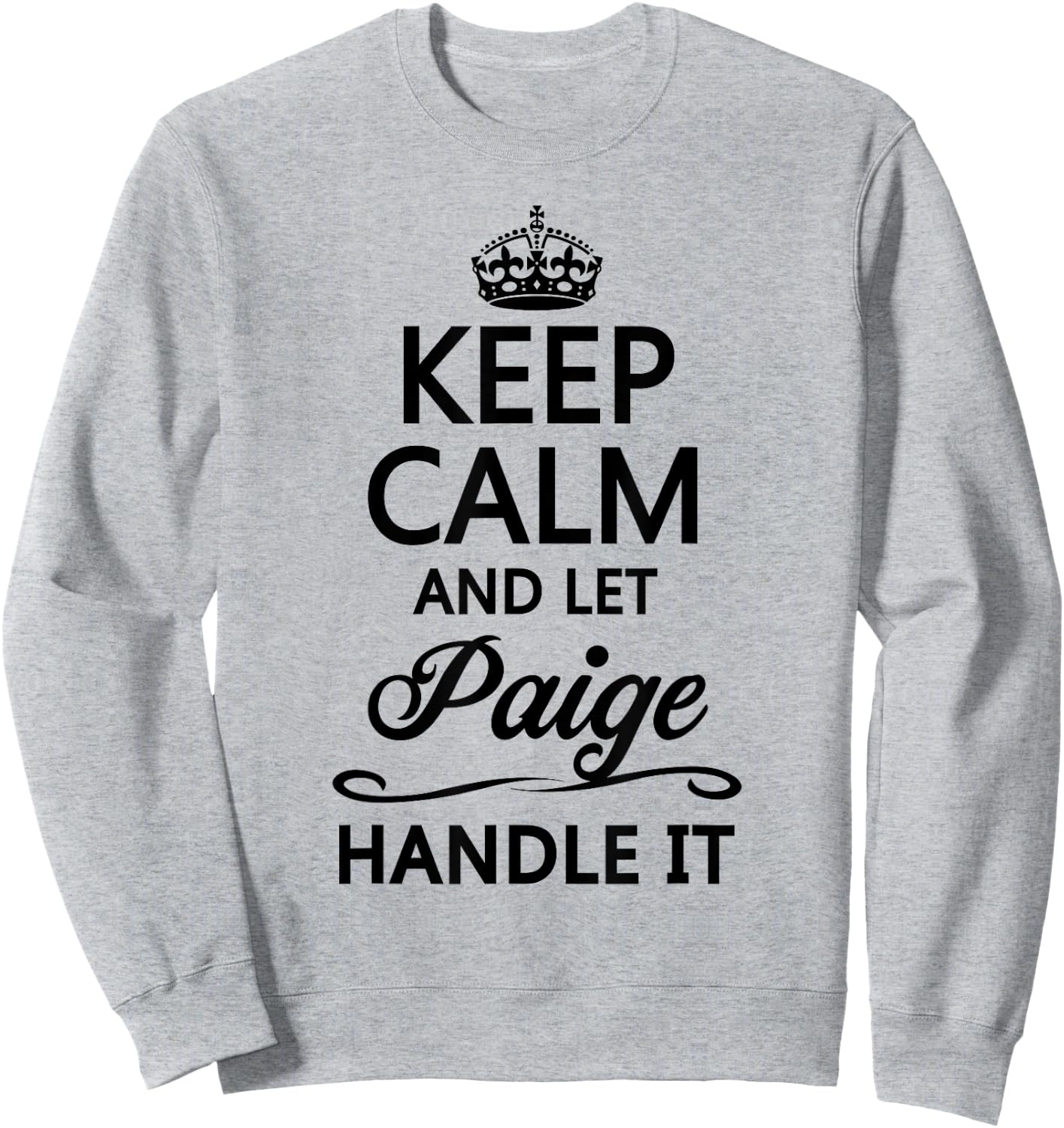 KEEP CALM and let PAIGE Handle It | Funny Name Gift Sweatshirt - Sweatshirt | Ash
