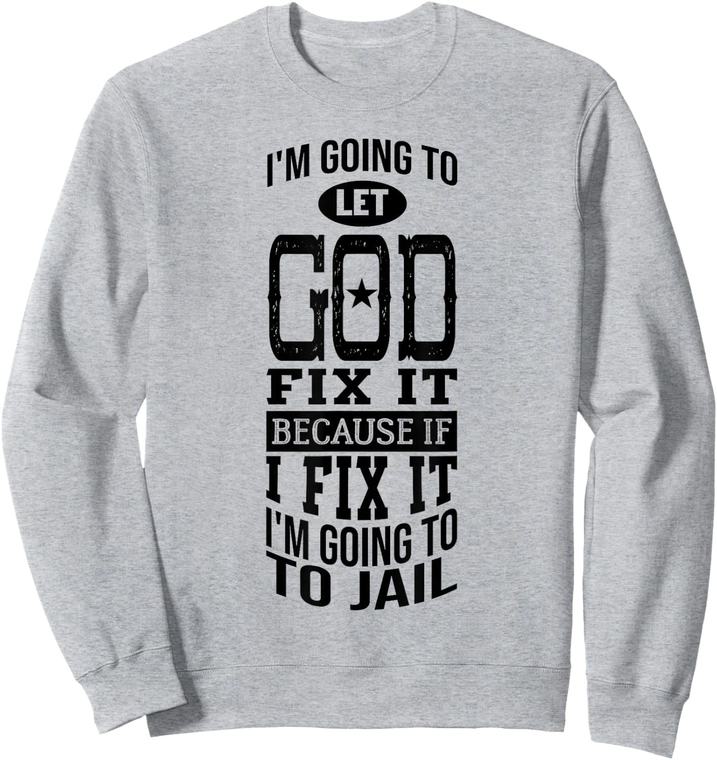 I'm Going To Let God Fix It Because If I Did I'm Going Jail Sweatshirt - Sweatshirt | Ash