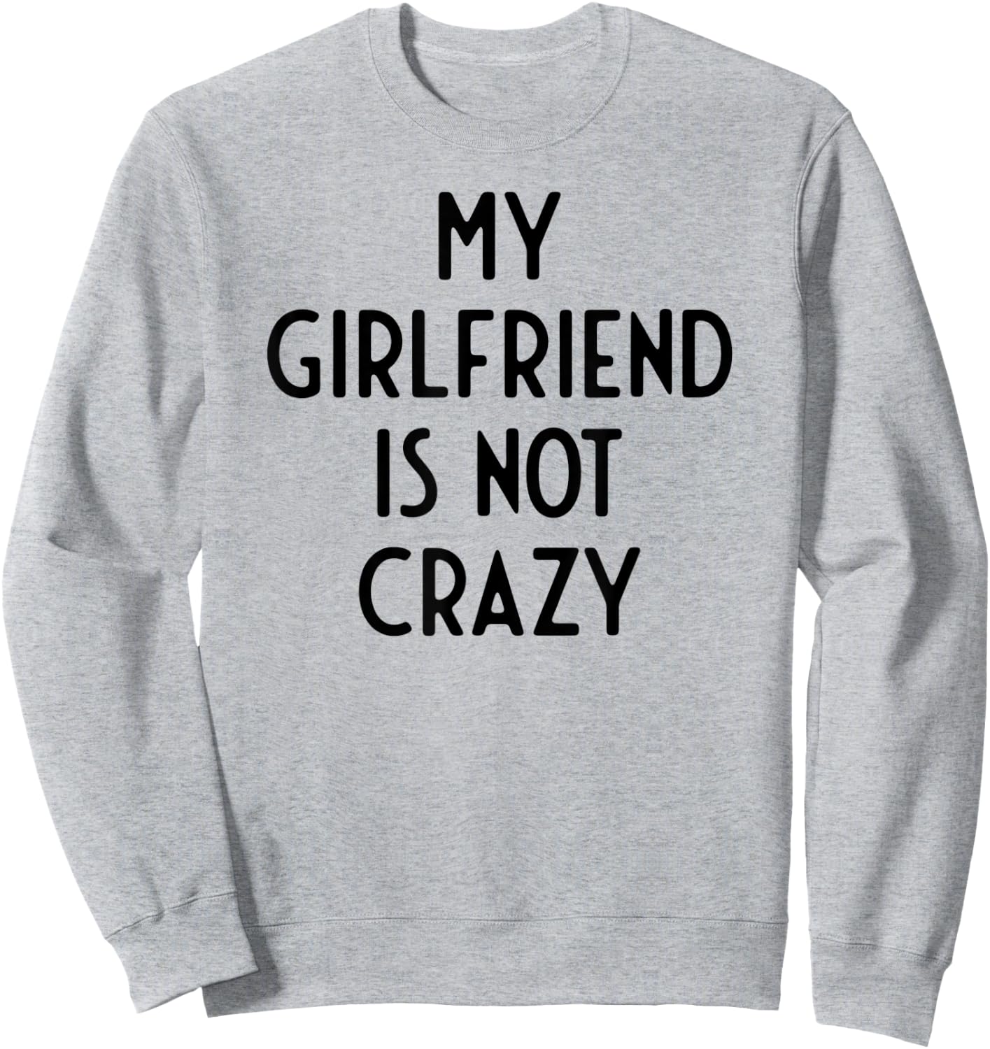 My Girlfriend Is Not Crazy I Funny White Lie Party Sweatshirt - Sweatshirt | Ash