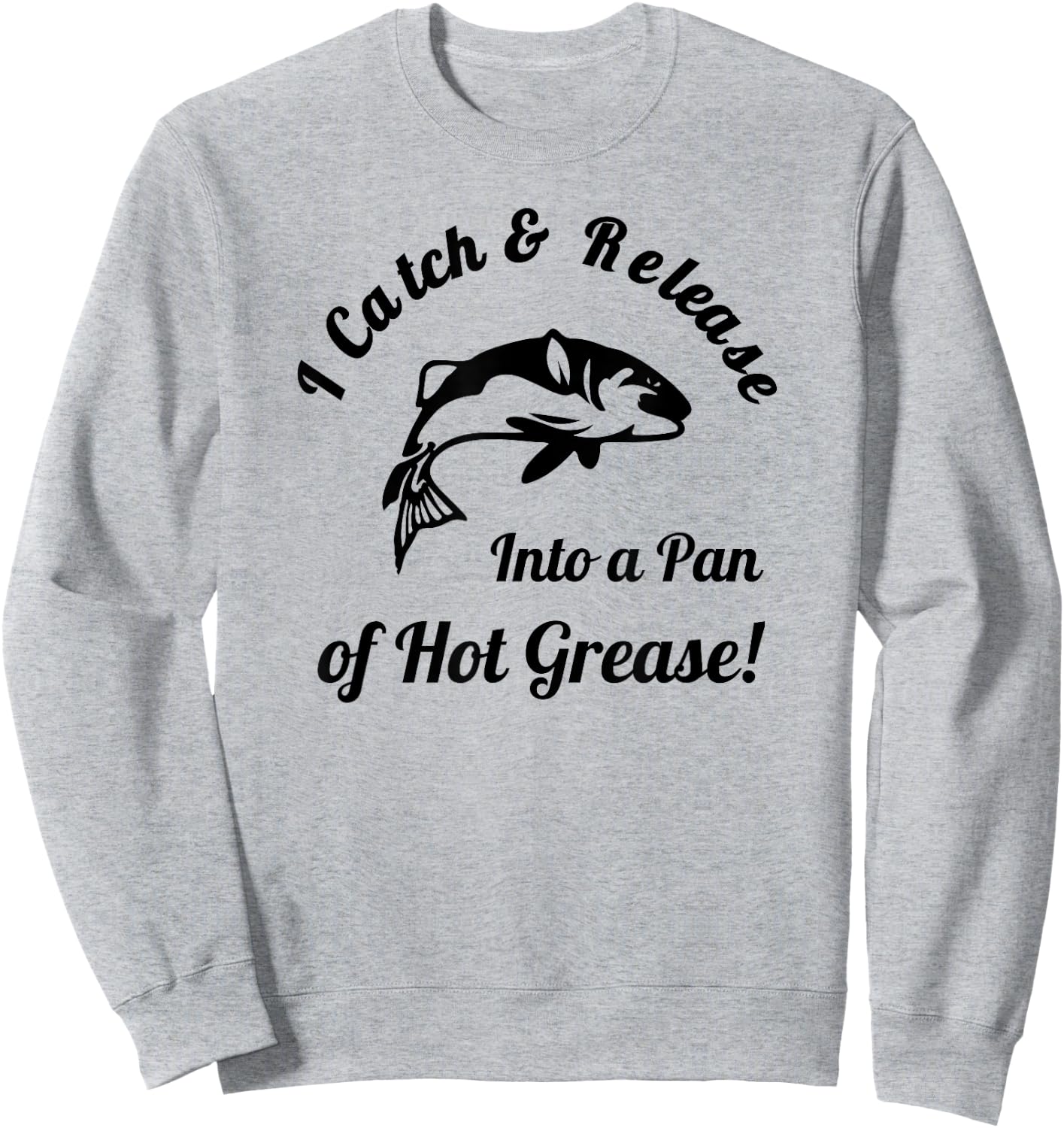 I Catch & Release Into a Pan of Hot Grease! Fishing Sweatshirt - Sweatshirt | Ash