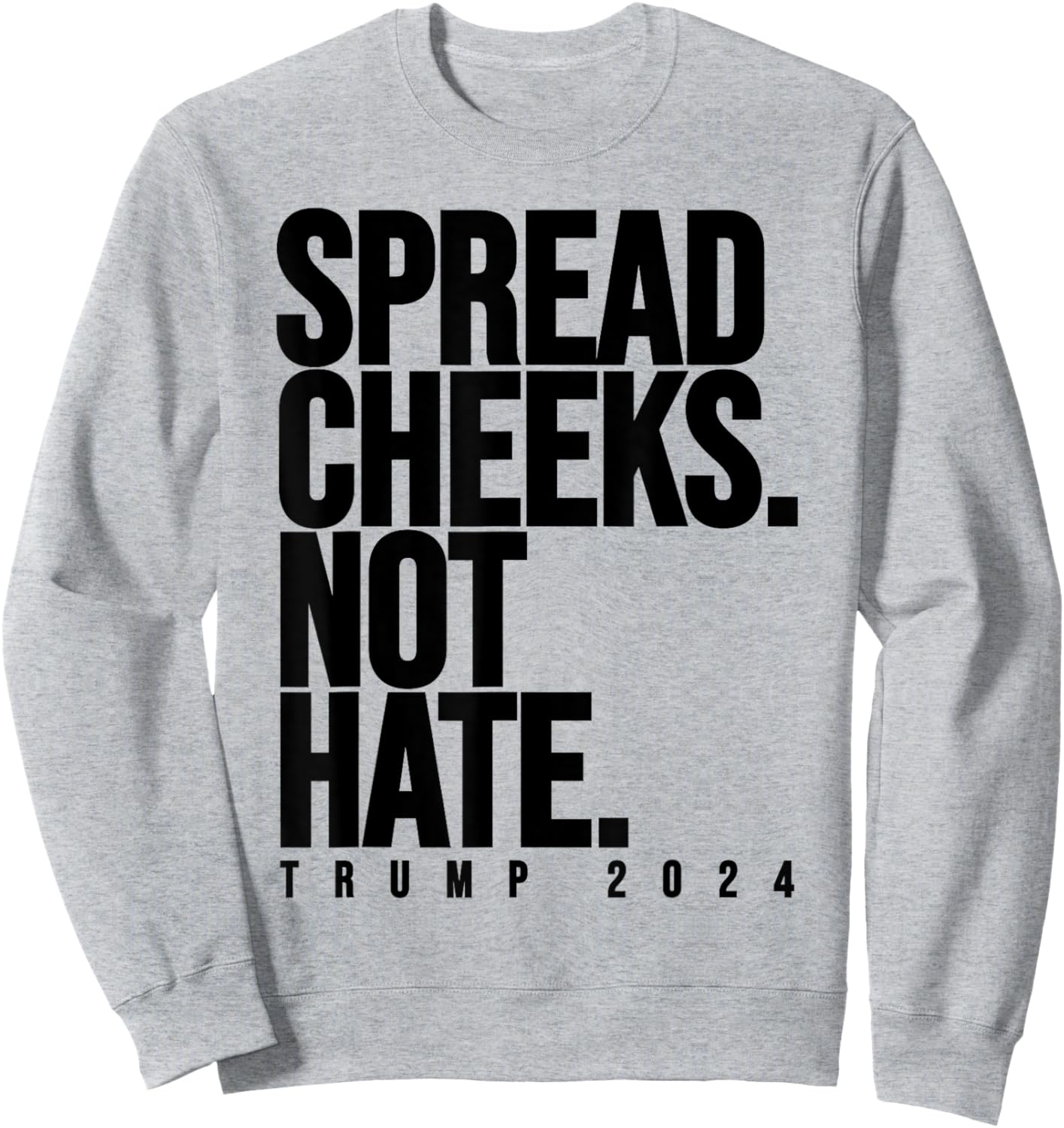 Spread Cheeks Not Hate Funny Trump 2024 Election Fitness Gym Sweatshirt - Sweatshirt | Ash