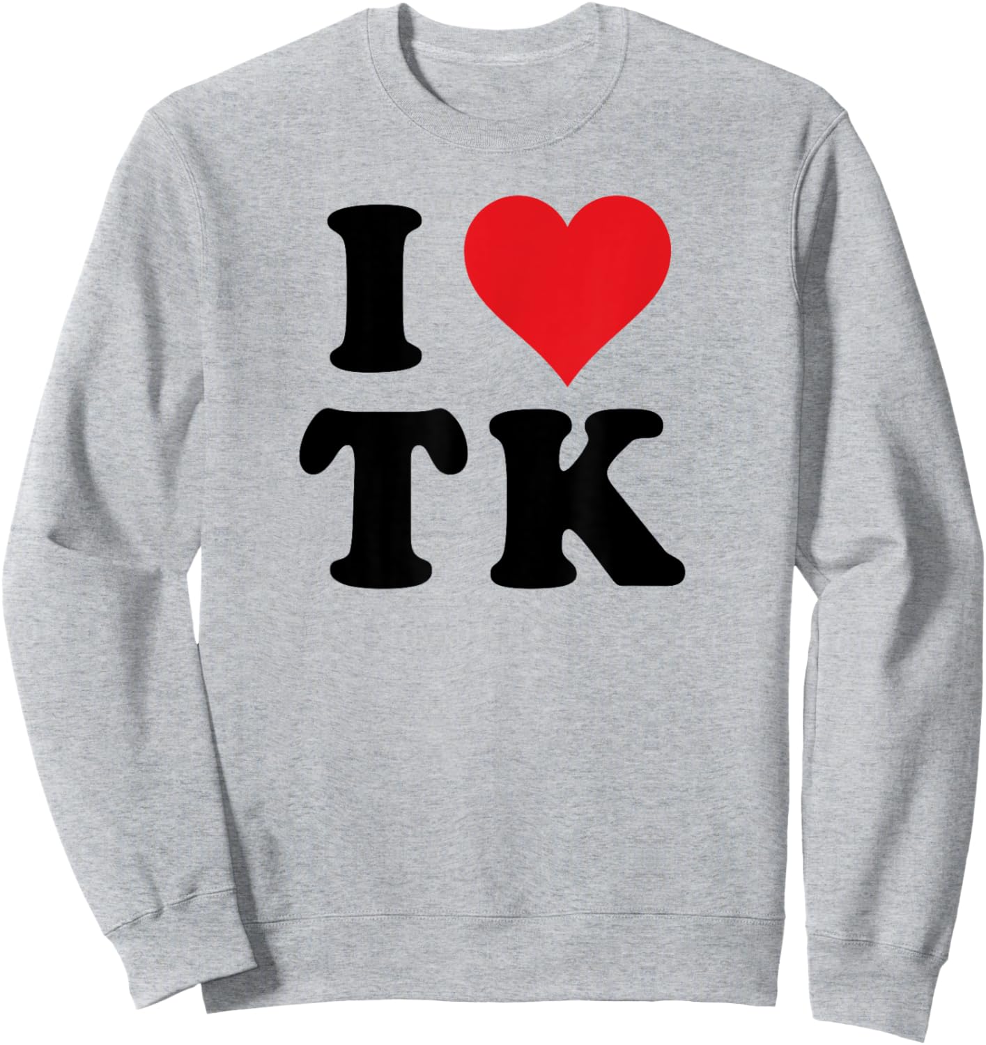 I Heart TK Initials I Love T.K. First And Last Name T K Sweatshirt - Sweatshirt | Ash