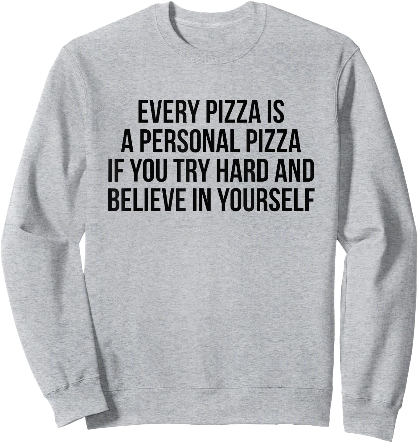 Every Pizza Is A Personal Pizza If You Try Hard And Believe Sweatshirt - Sweatshirt | Ash