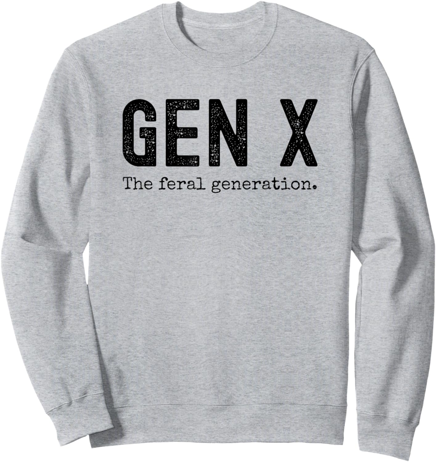 Gen X the feral generation. Funny Generation X saying joke Sweatshirt - Sweatshirt | Ash