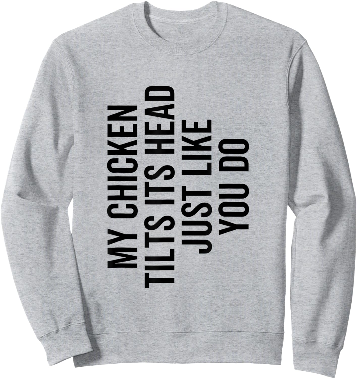 My Chicken Tilts It's Head Just Like You Do Funny Farmer Sweatshirt - Sweatshirt | Ash