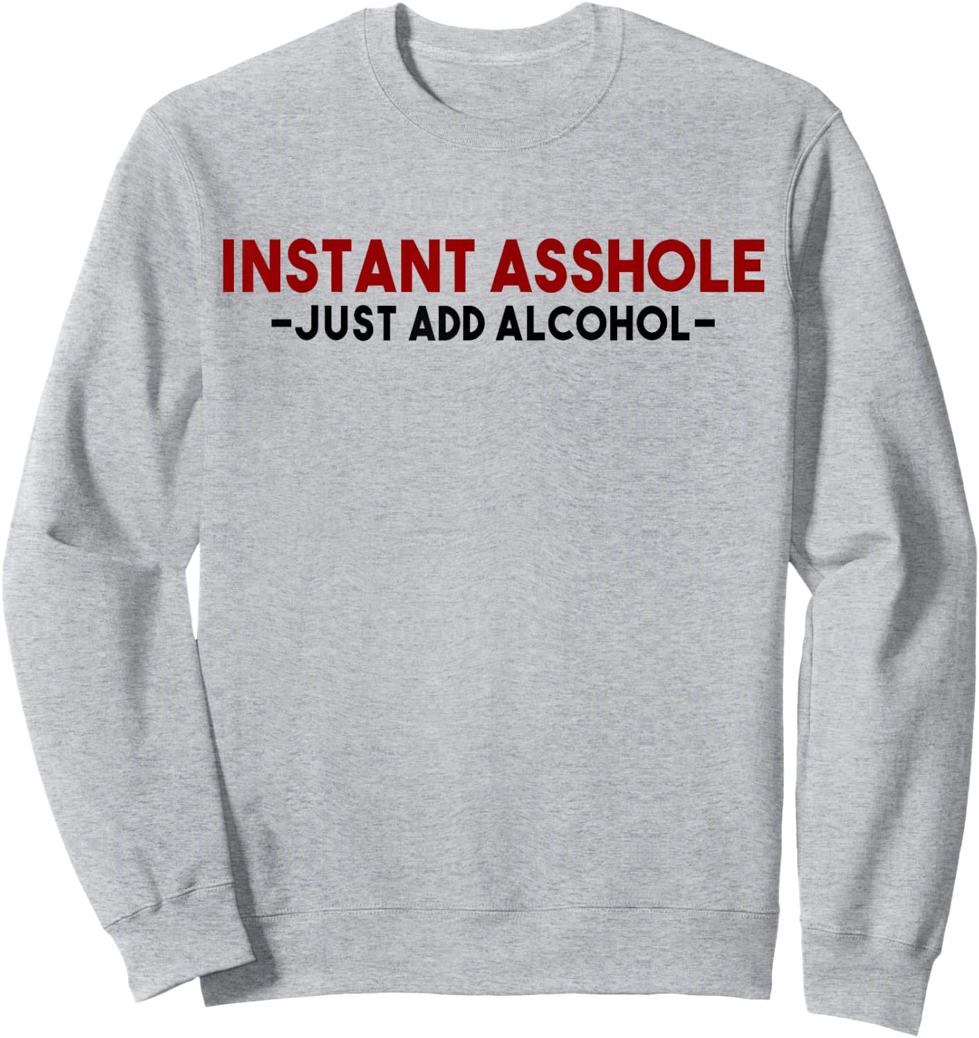 Instant Asshole Just Add Alcohol Gift alcohol Sweatshirt - Sweatshirt | Ash