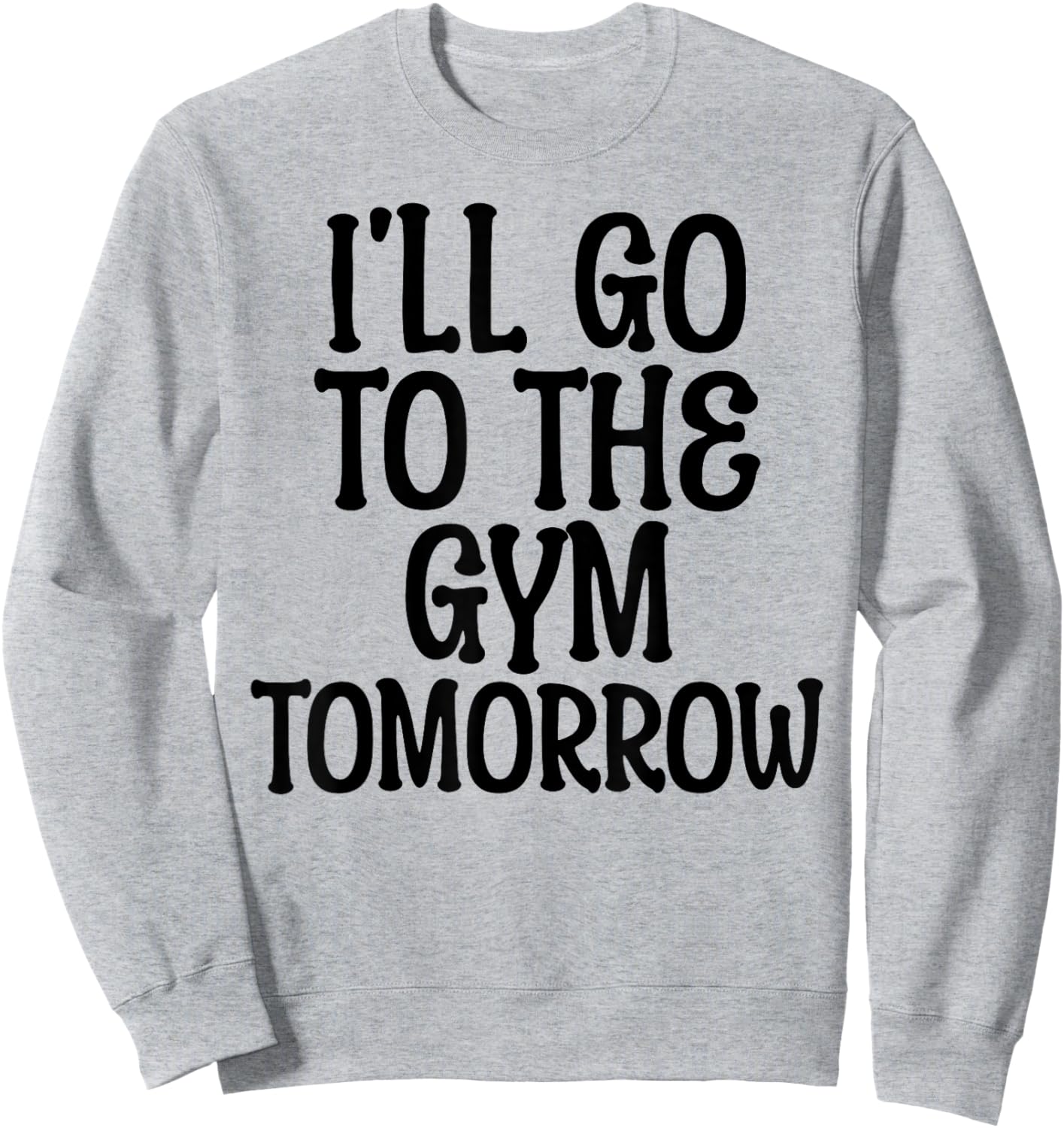 I'll Go To The Gym Tomorrow Funny White Lie Party Humor Sweatshirt - Sweatshirt | Ash