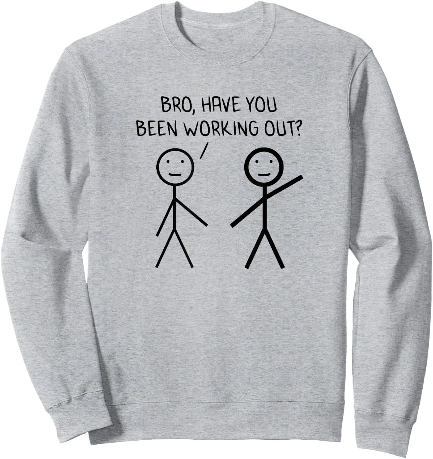 Bro Have You Been Working Out Sarcasm Stickman Stick Figure Sweatshirt - Sweatshirt | Ash