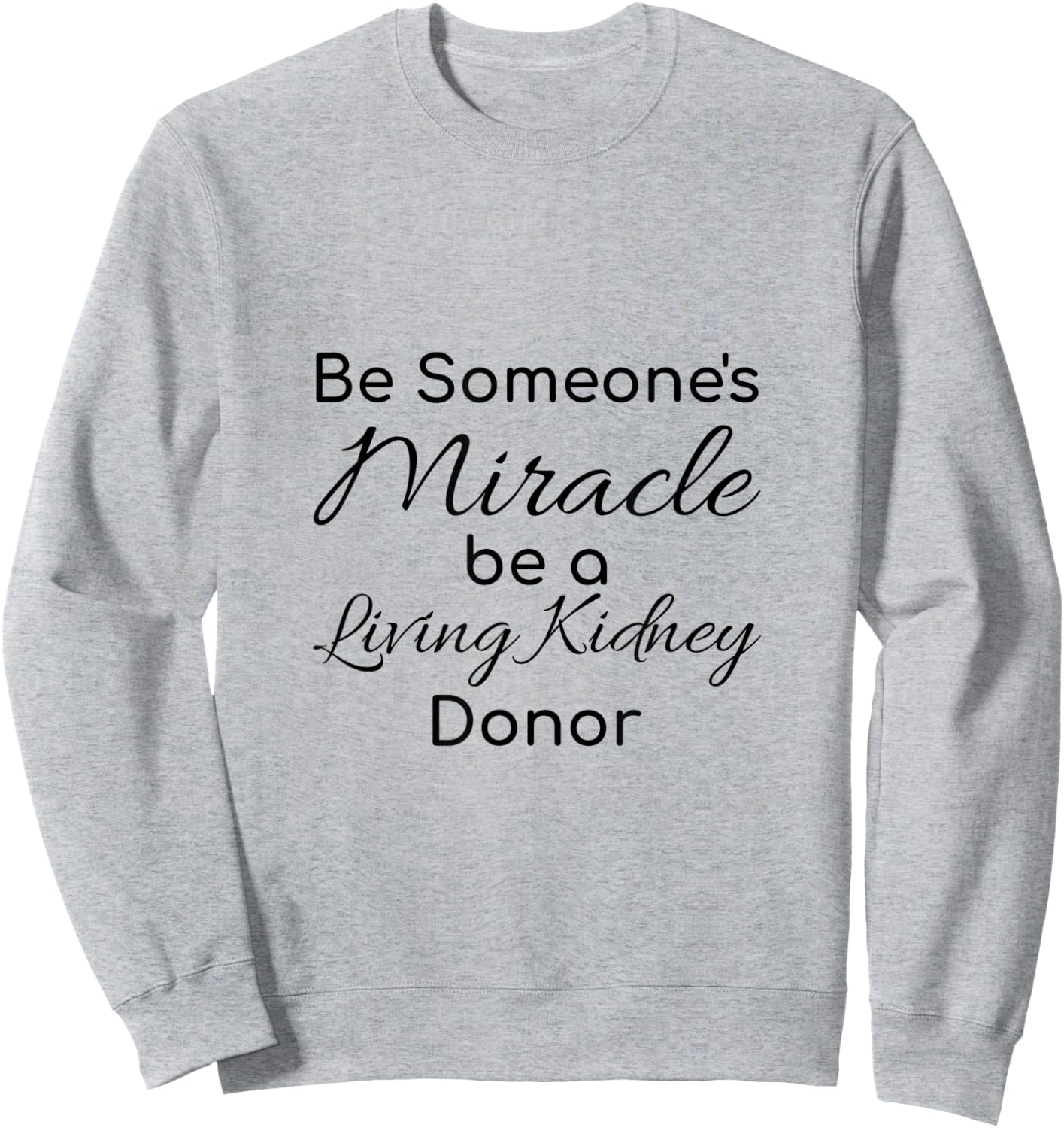 Be Someone's Miracle be a Living Kidney Donor Sweatshirt - Sweatshirt | Ash