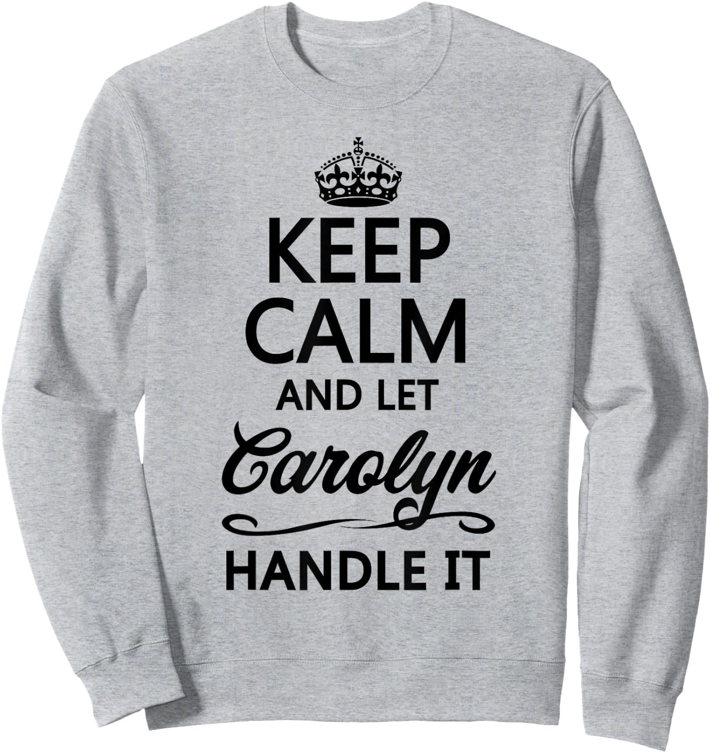 KEEP CALM and let CAROLYN Handle It | Funny Name Gift Sweatshirt - Sweatshirt | Ash