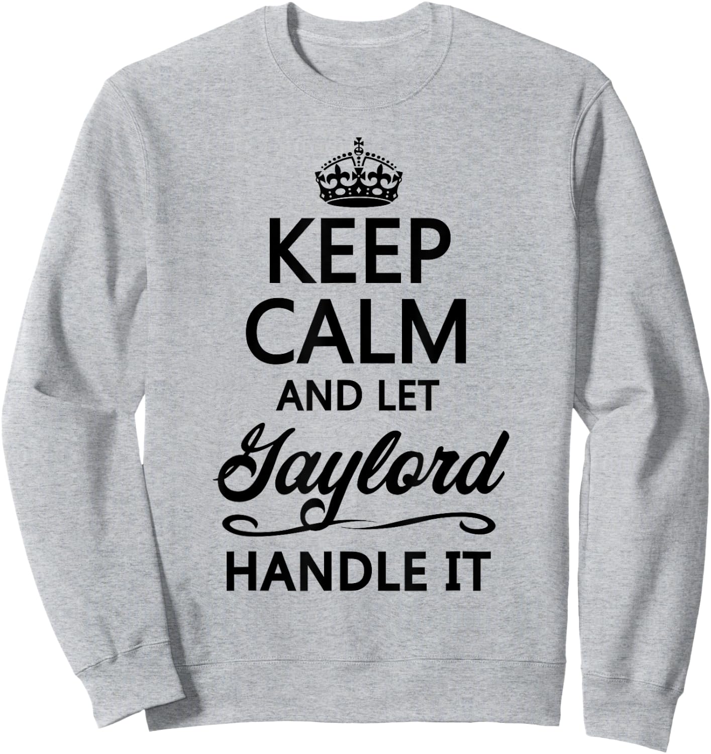 Keep Calm and Let Gaylord Handle It Funny Name Gift Sweatshirt - Sweatshirt | Ash