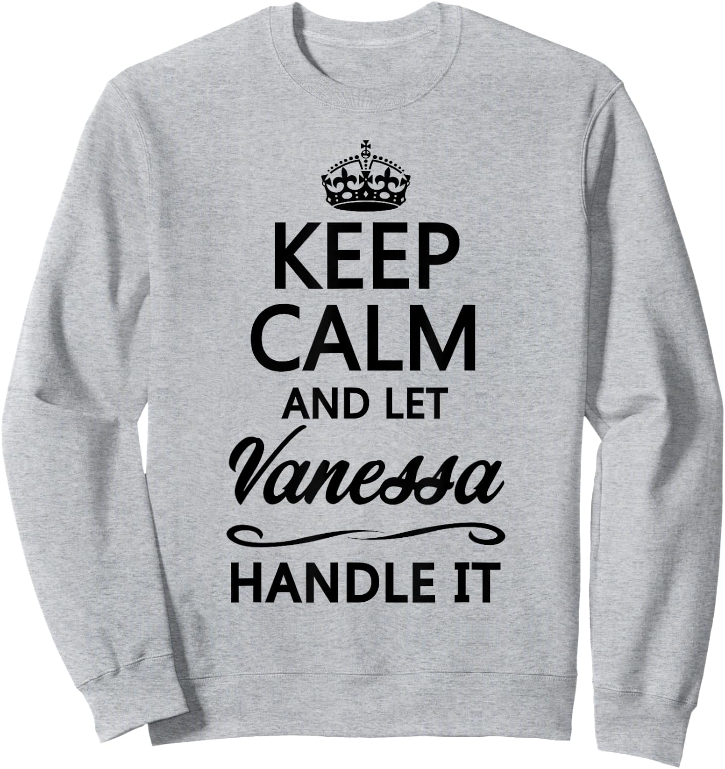 KEEP CALM and let VANESSA Handle It | Funny Name Gift Sweatshirt - Sweatshirt | Ash