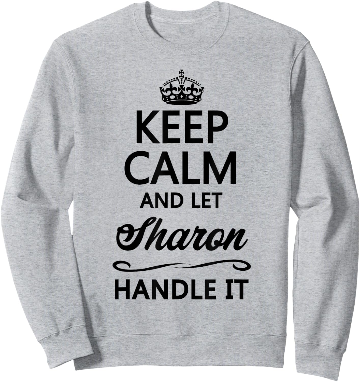 KEEP CALM and let SHARON Handle It | Funny Name Gift Sweatshirt - Sweatshirt | Ash