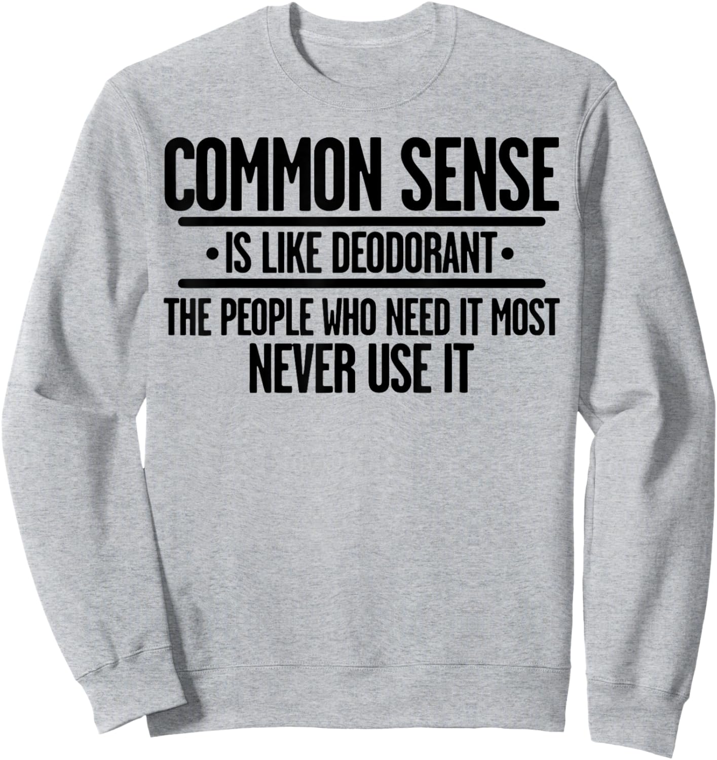 Common Sense Is Like Deodorant The People Who Need It Most Sweatshirt - Sweatshirt | Ash