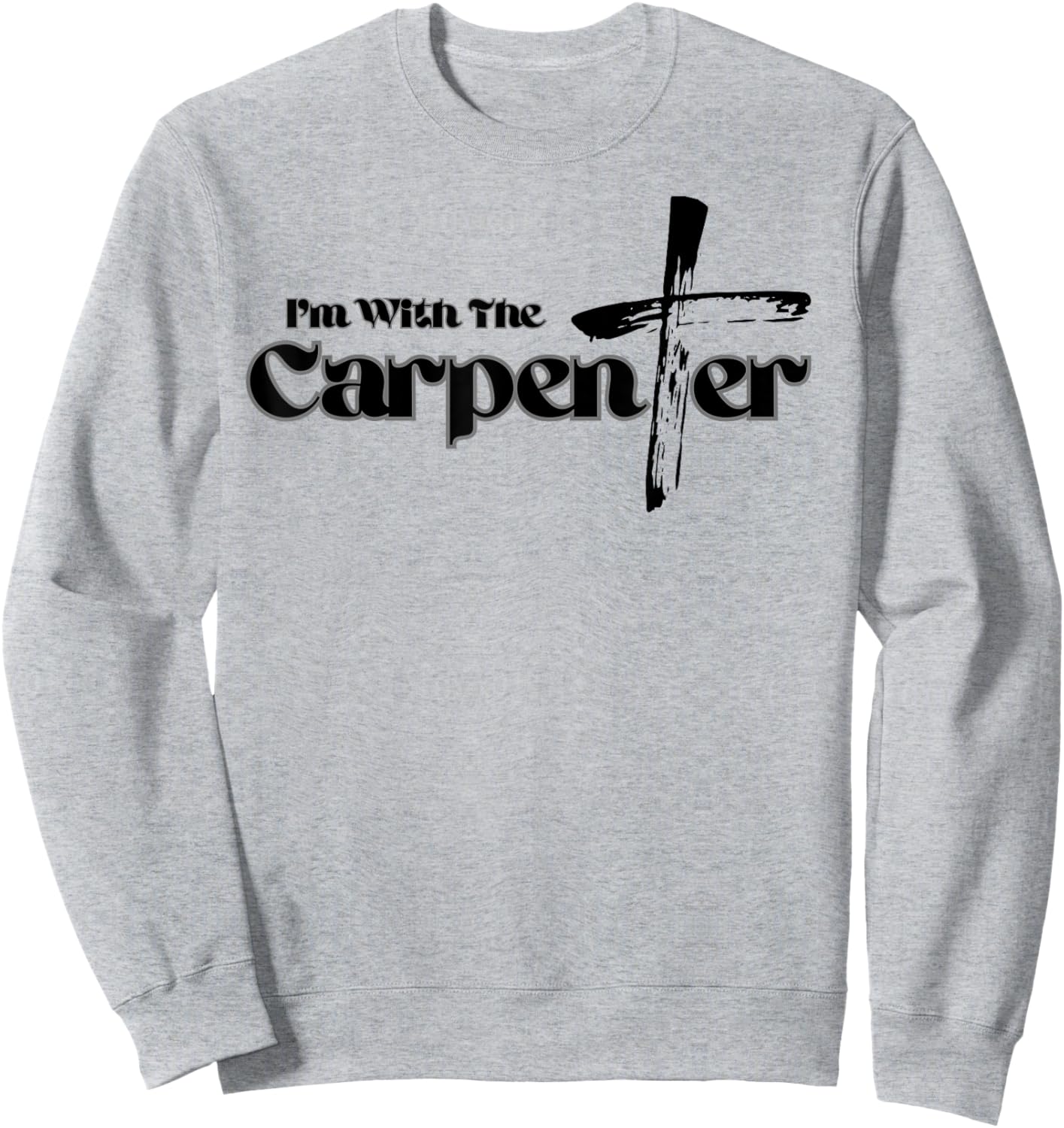 I'm with the Carpenter I'm with Jesus Inspired Christianity Sweatshirt - Sweatshirt | Ash