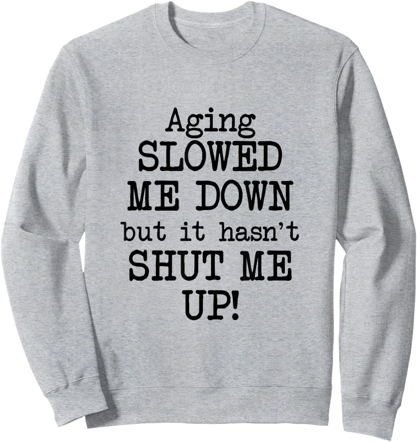 Aging Slowed Me Down't But It Hasn't Shut Me Up, Funny Old Sweatshirt - Sweatshirt | Ash