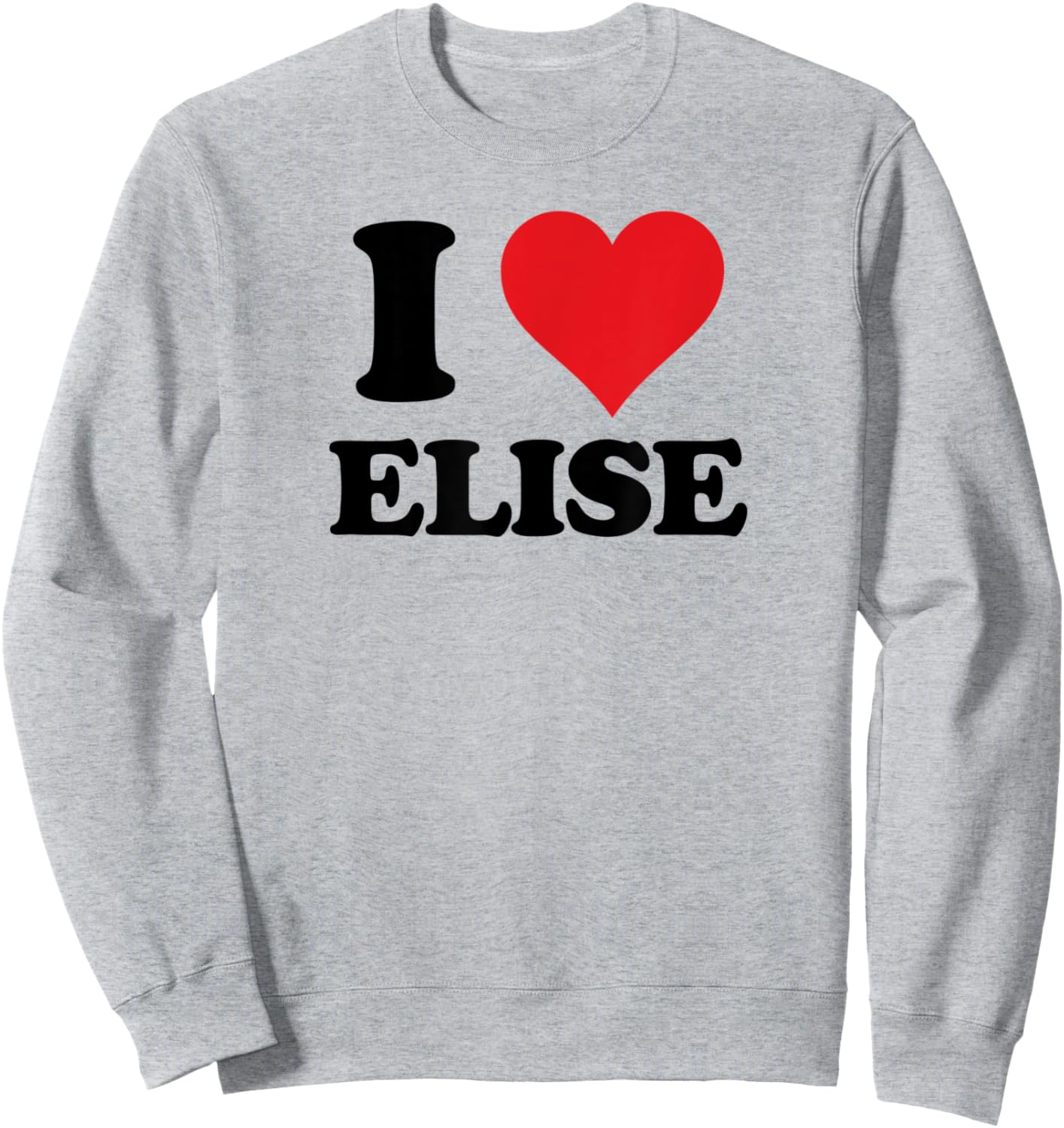 I Heart Elise First Name I Love Personalized Stuff Sweatshirt - Sweatshirt | Ash