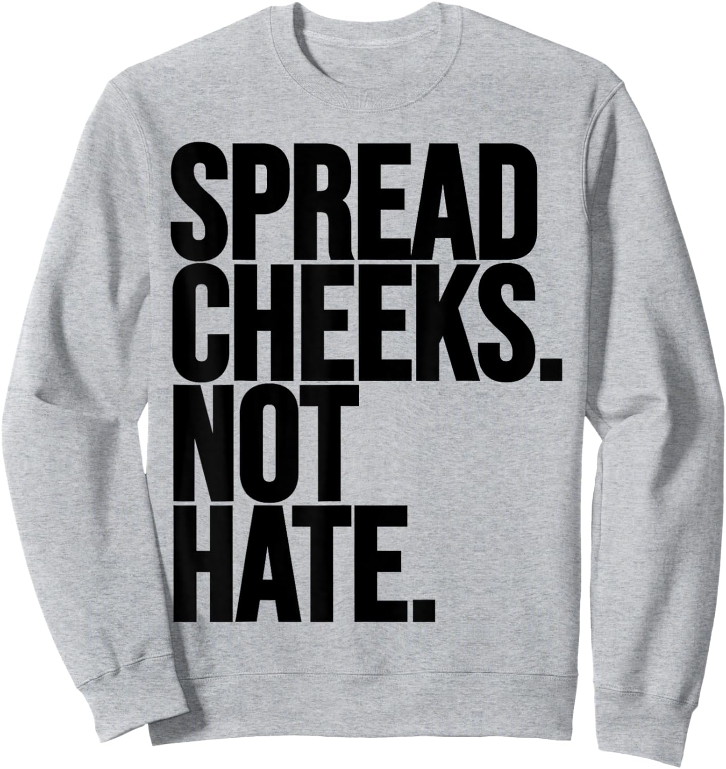 Spread Cheeks Not Hate Funny Gym Fitness and Workout Sweatshirt - Sweatshirt | Ash