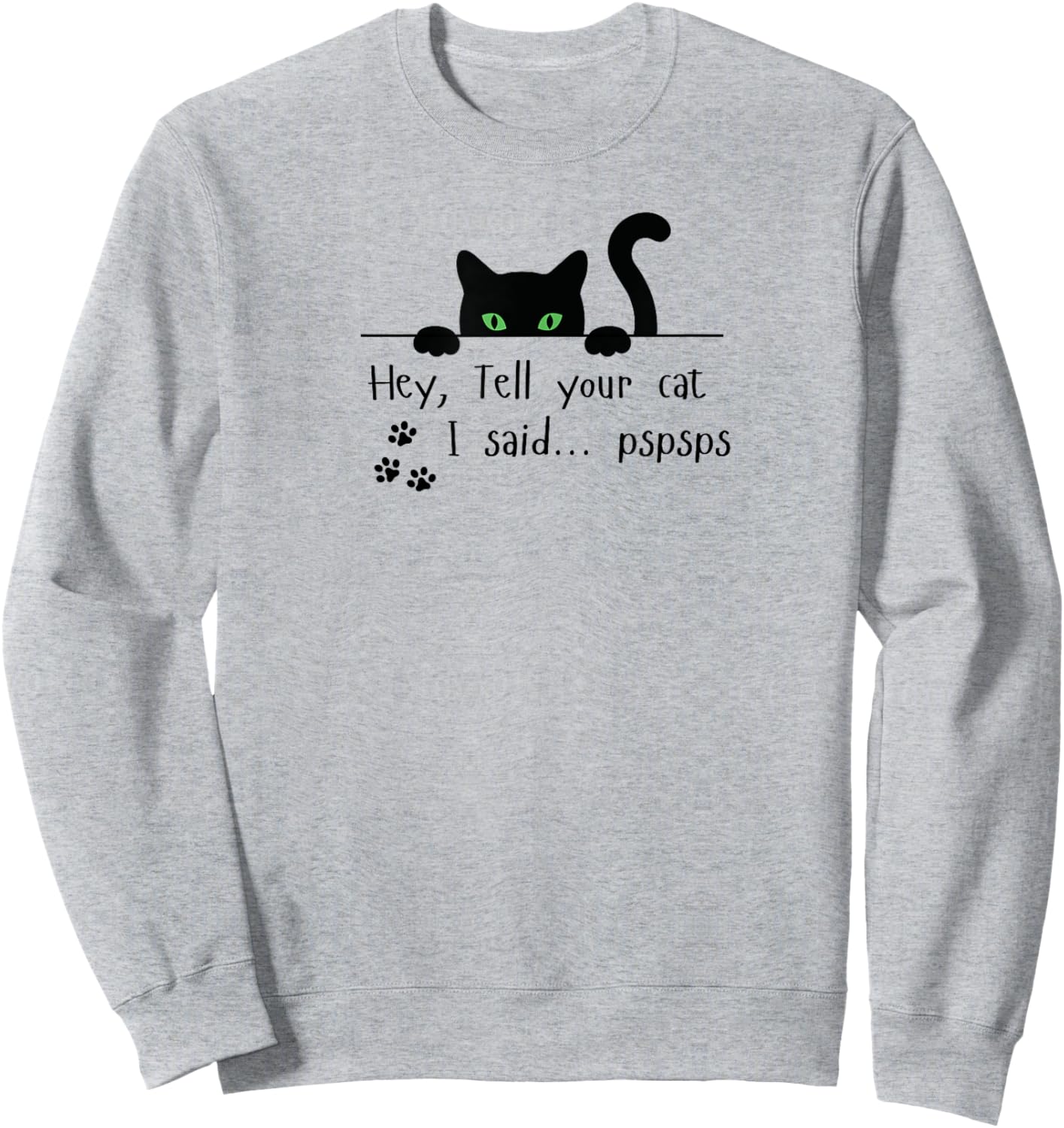 Tell Your Cat I Said pspsps Funny Cat Men Women Sweatshirt - Sweatshirt | Ash