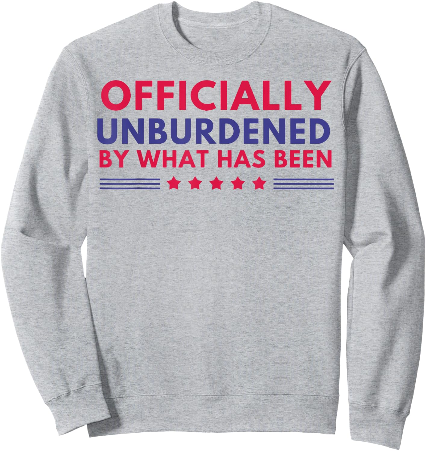 Officially Unburdened By What Has Been Sweatshirt - Sweatshirt | Ash