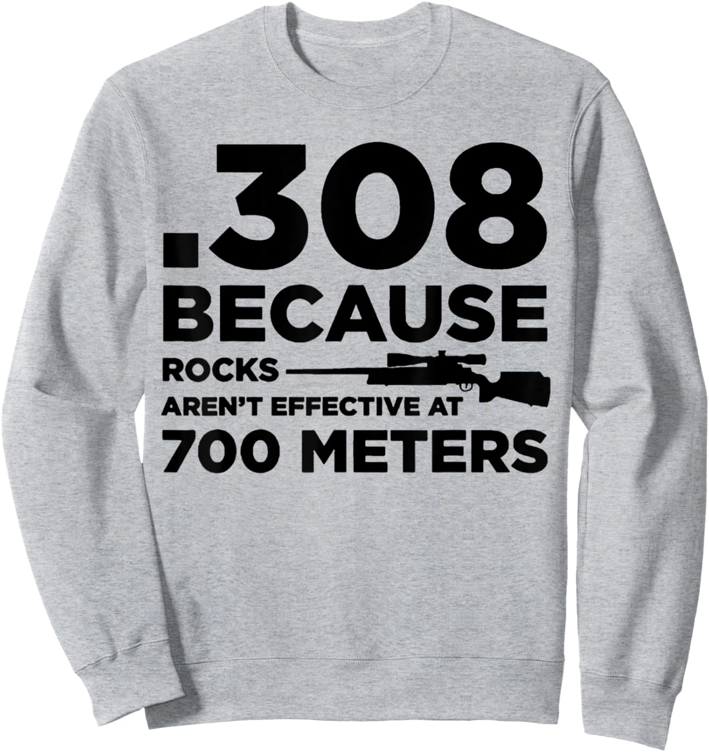 308 Because Rocks Aren't Effective At 700 Meters Sweatshirt - Sweatshirt | Ash