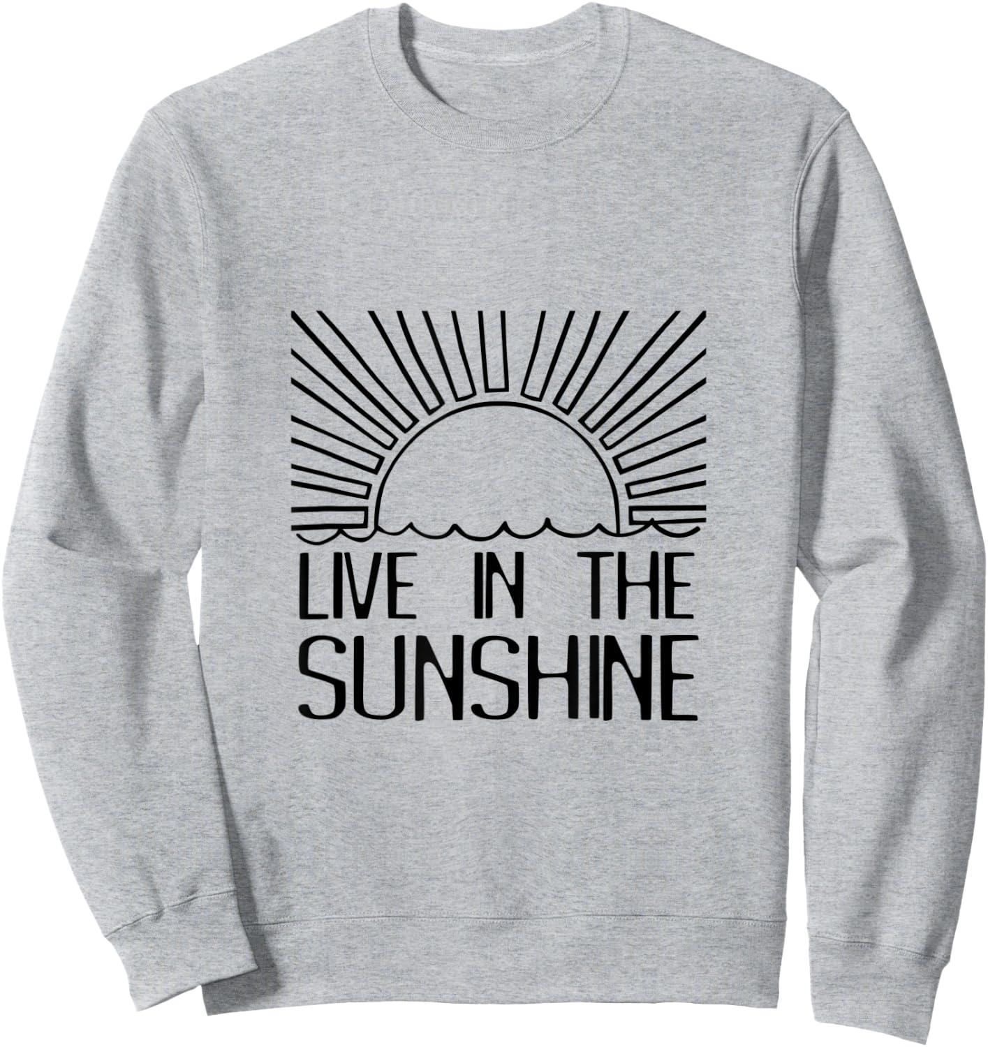 Live In The Sunshine Funny Saying Sun Rays Summertime Sweatshirt - Sweatshirt | Ash