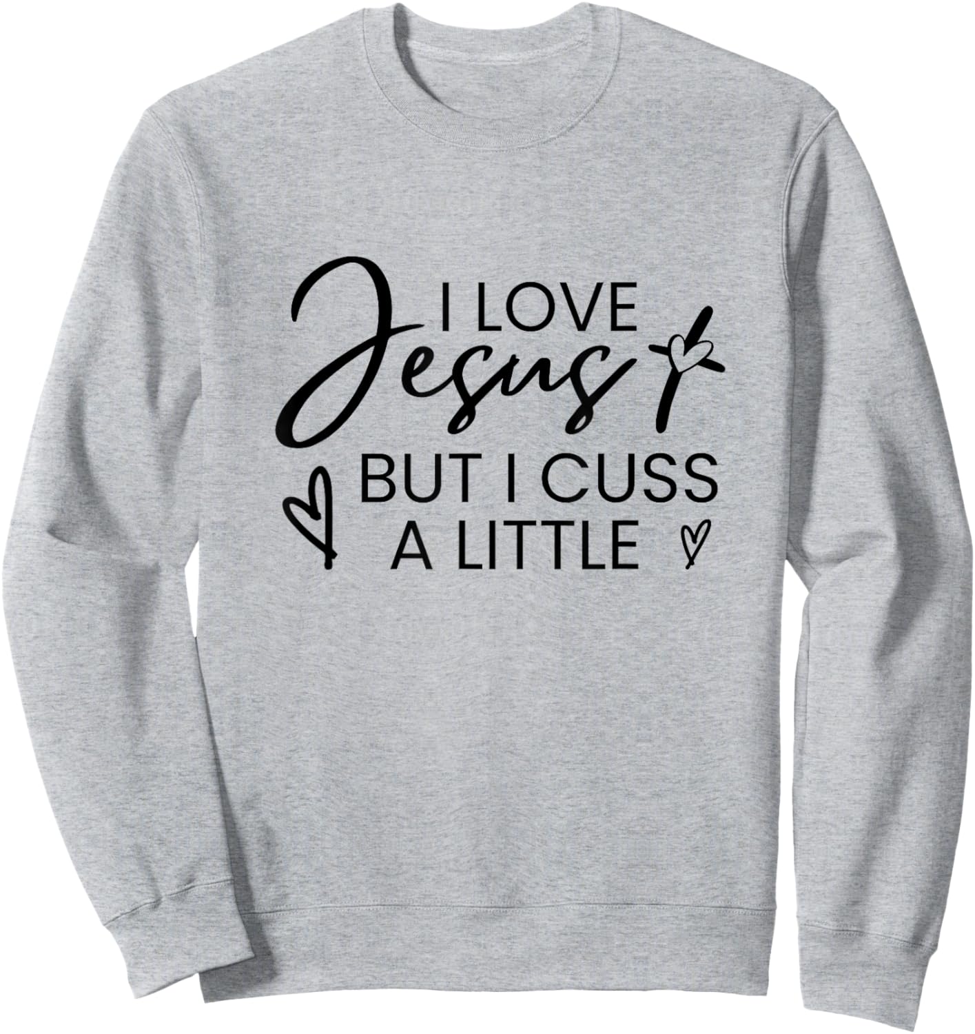 I Love Jesus But I Cuss A Little Inspired Christian Quote Sweatshirt - Sweatshirt | Ash